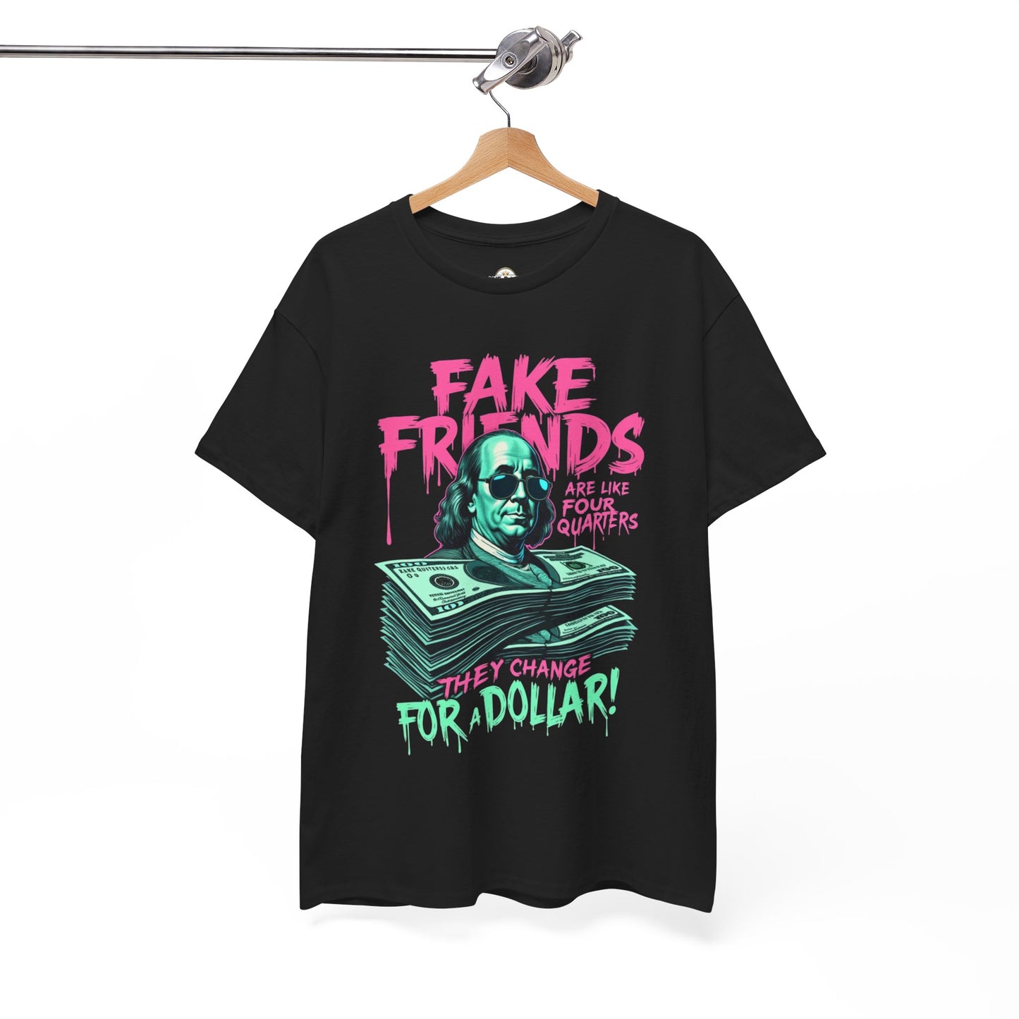 Fake Friends Are Like Four Quaters, They Change For A Dollar — Tee