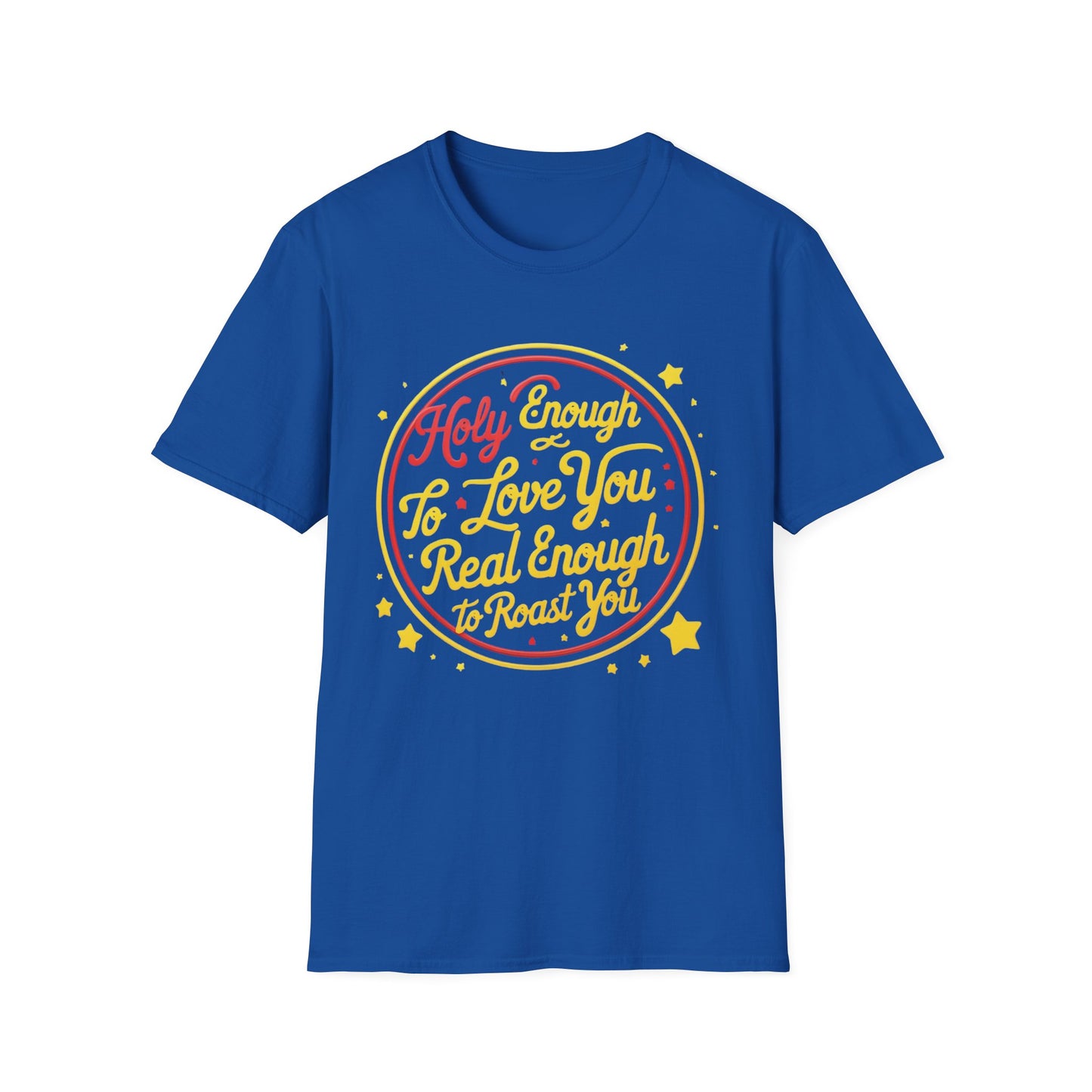 Christian Funny T-Shirt - Holy Enough to Love You, Real Enough to Roast You