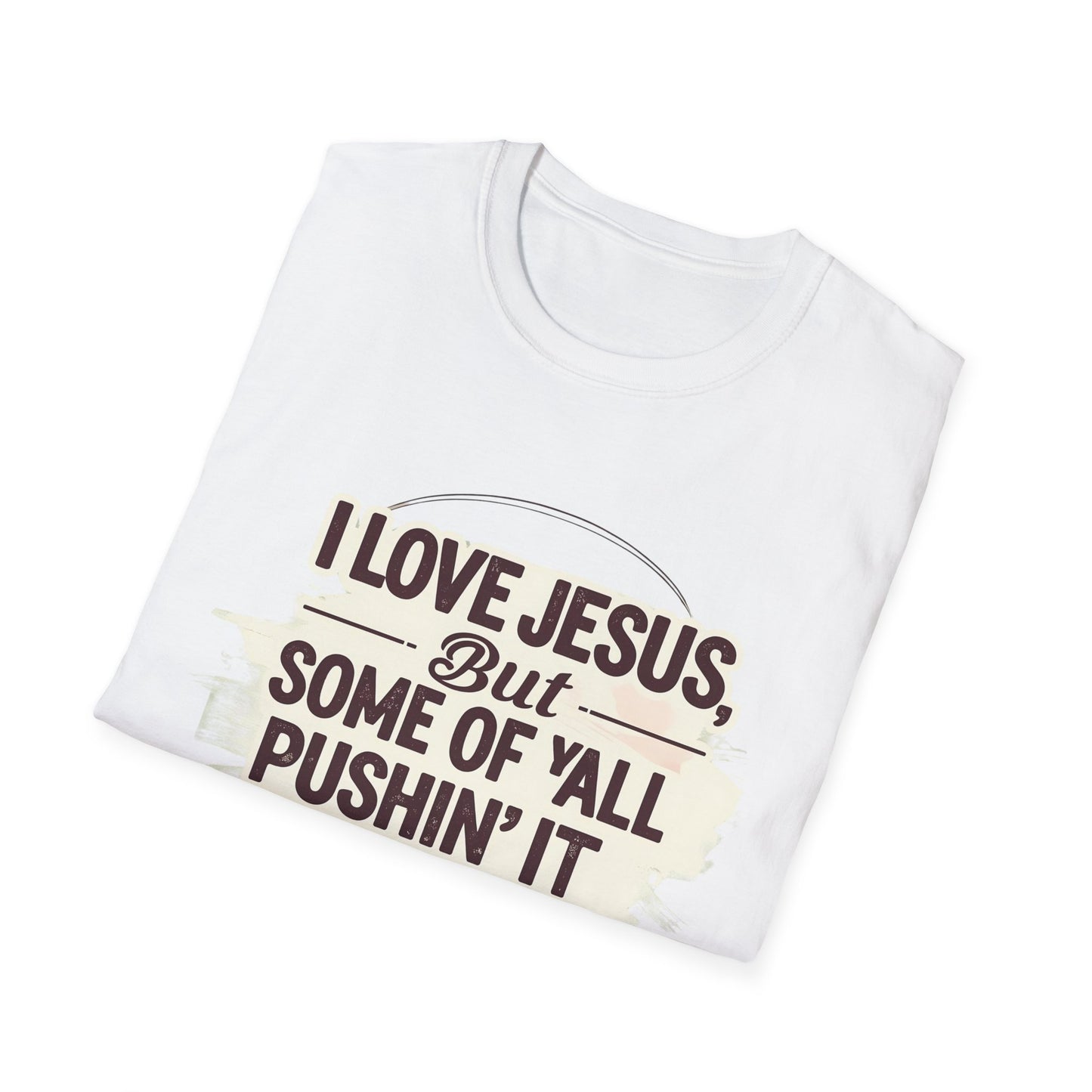 Christian Slogan T-Shirt - I Love Jesus, But Some of Y'all Pushin' It