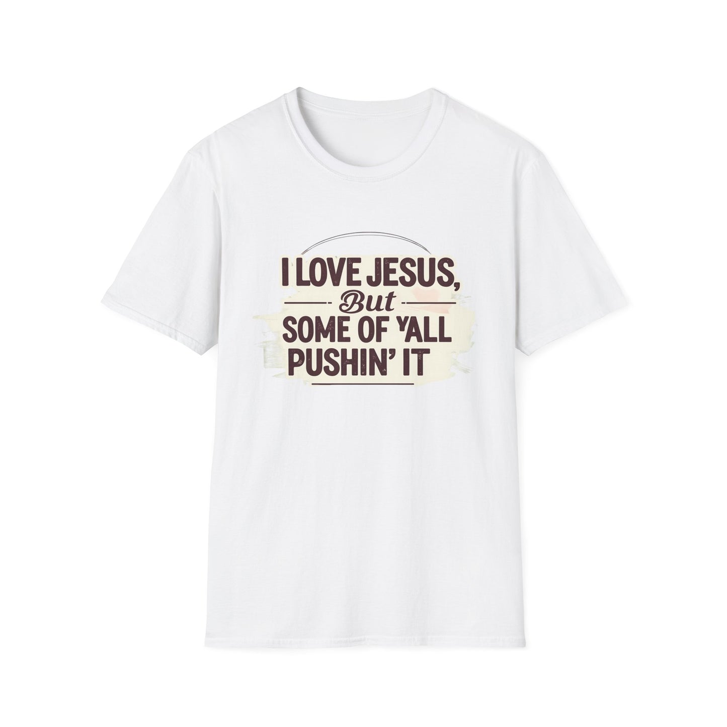 Christian Slogan T-Shirt - I Love Jesus, But Some of Y'all Pushin' It