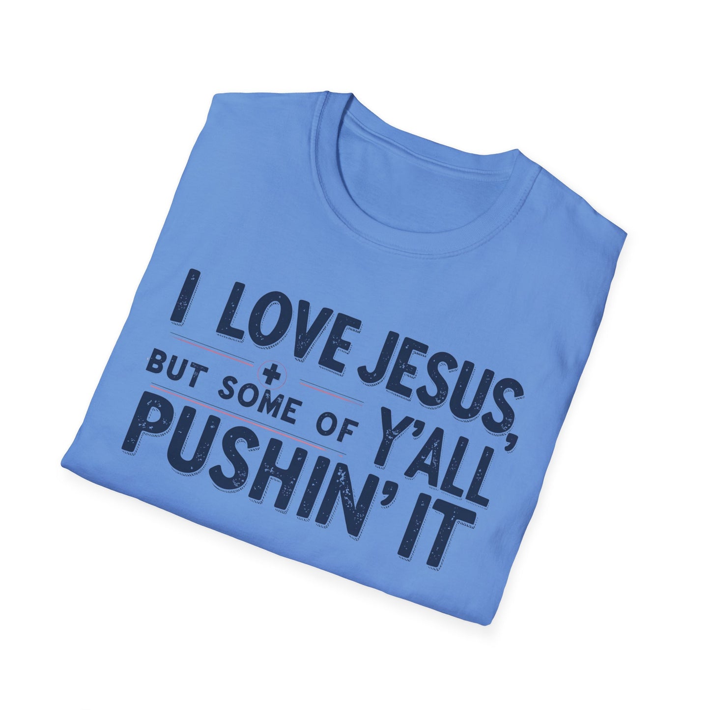 Christian Slogan T-Shirt - I Love Jesus, But Some of Y'all Pushin' It (Blue Letters)