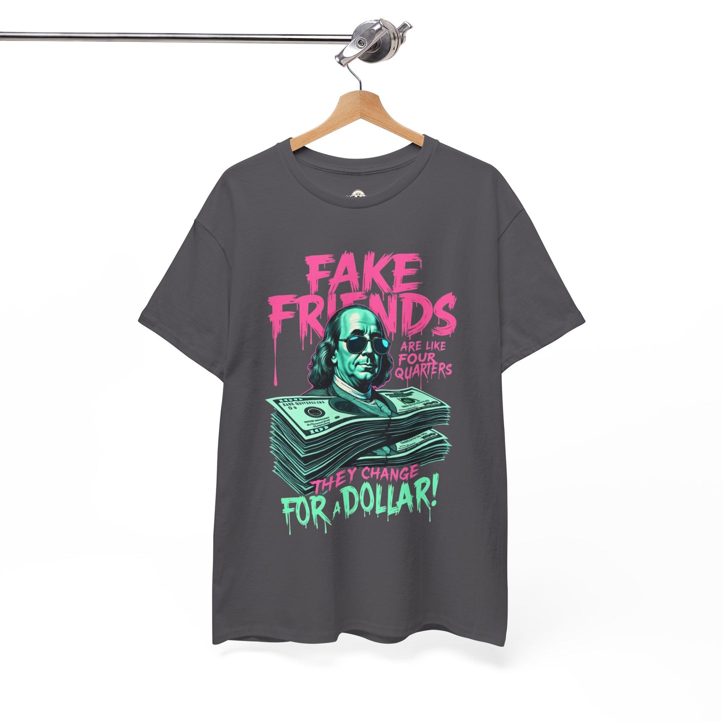 Fake Friends Are Like Four Quaters, They Change For A Dollar — Tee