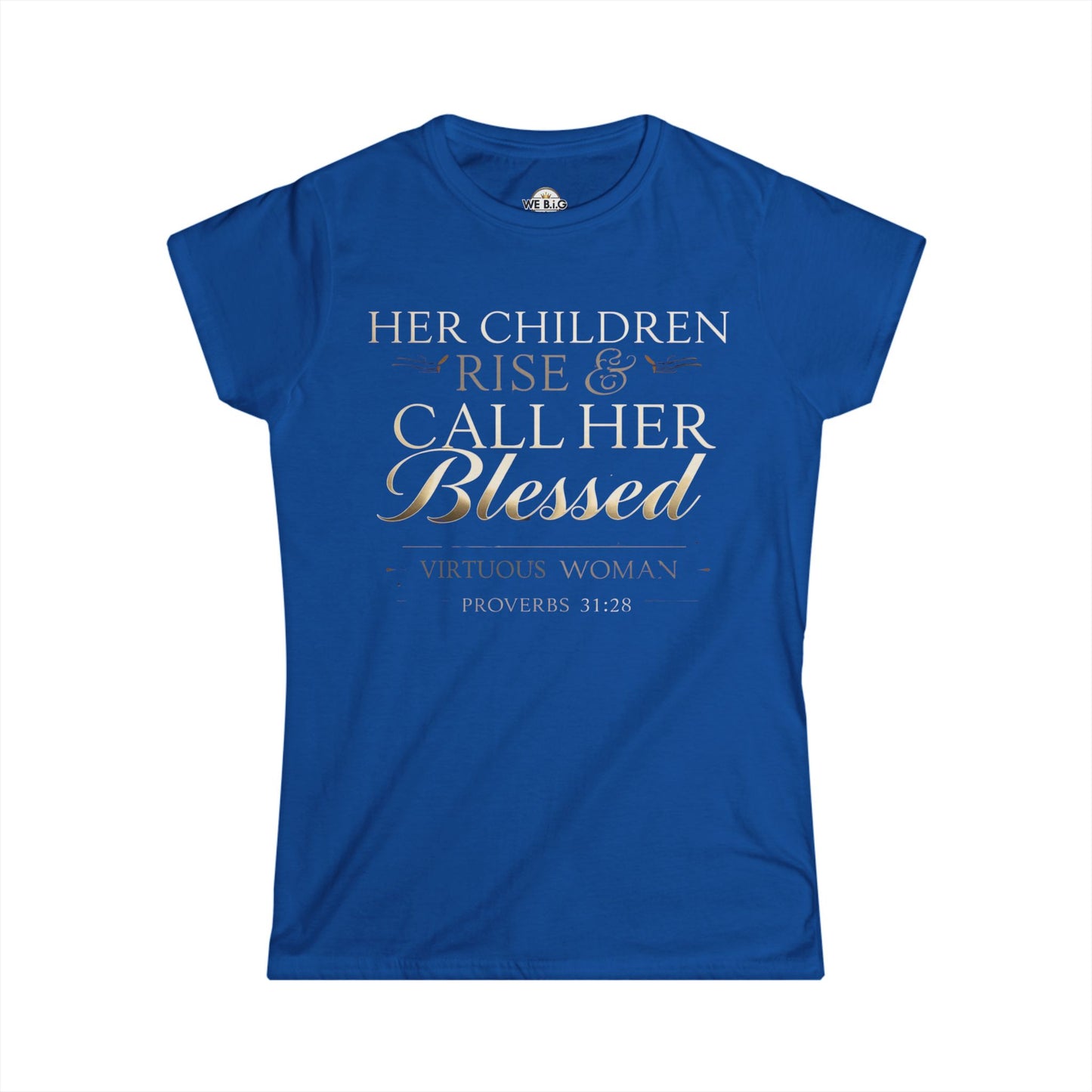 Her Children Rise & Call Her Blessed — Virtuous Woman. — Proverbs 31:28