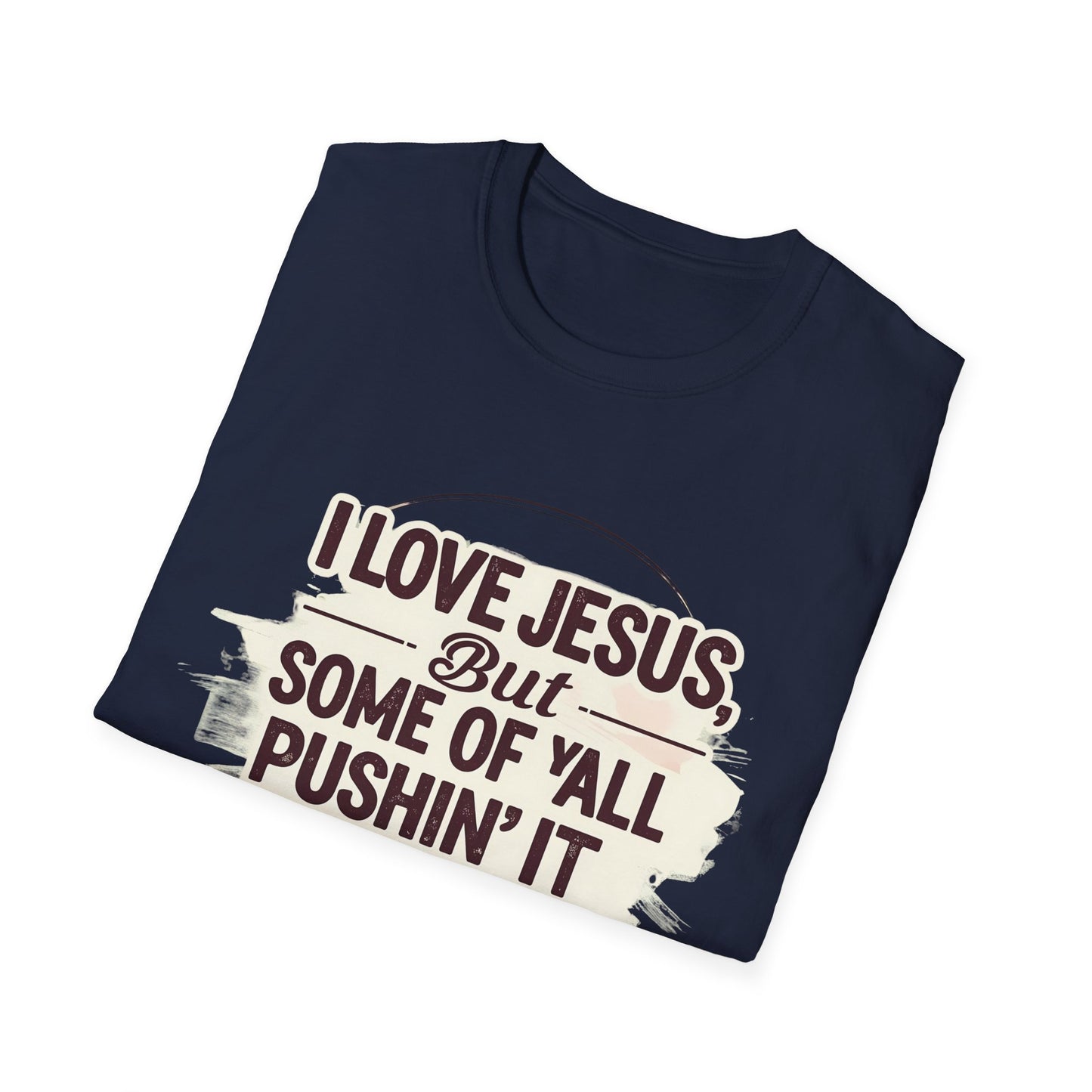 Christian Slogan T-Shirt - I Love Jesus, But Some of Y'all Pushin' It