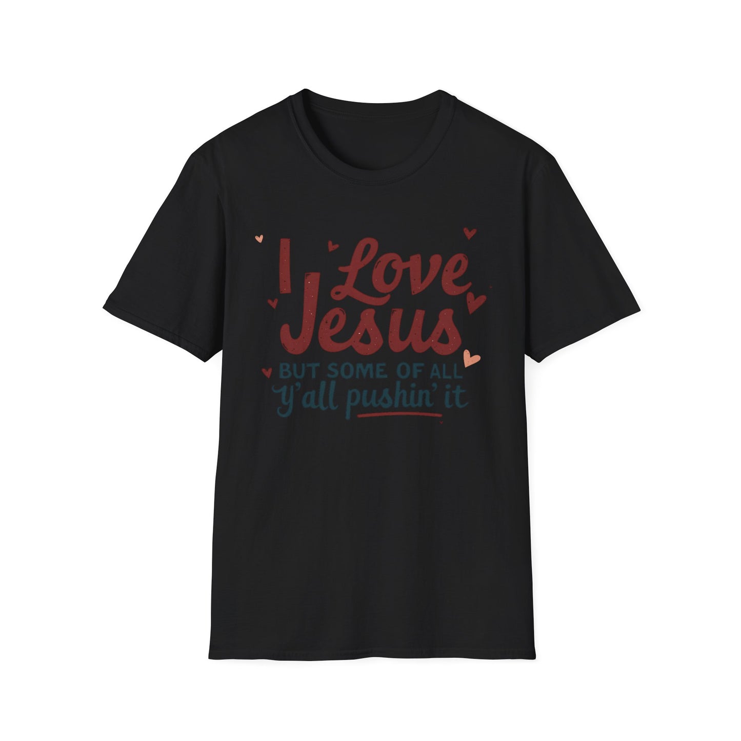 Funny Christian Slogan Unisex T-Shirt - 'I Love Jesus, But Some of Y'all Pushin' It'