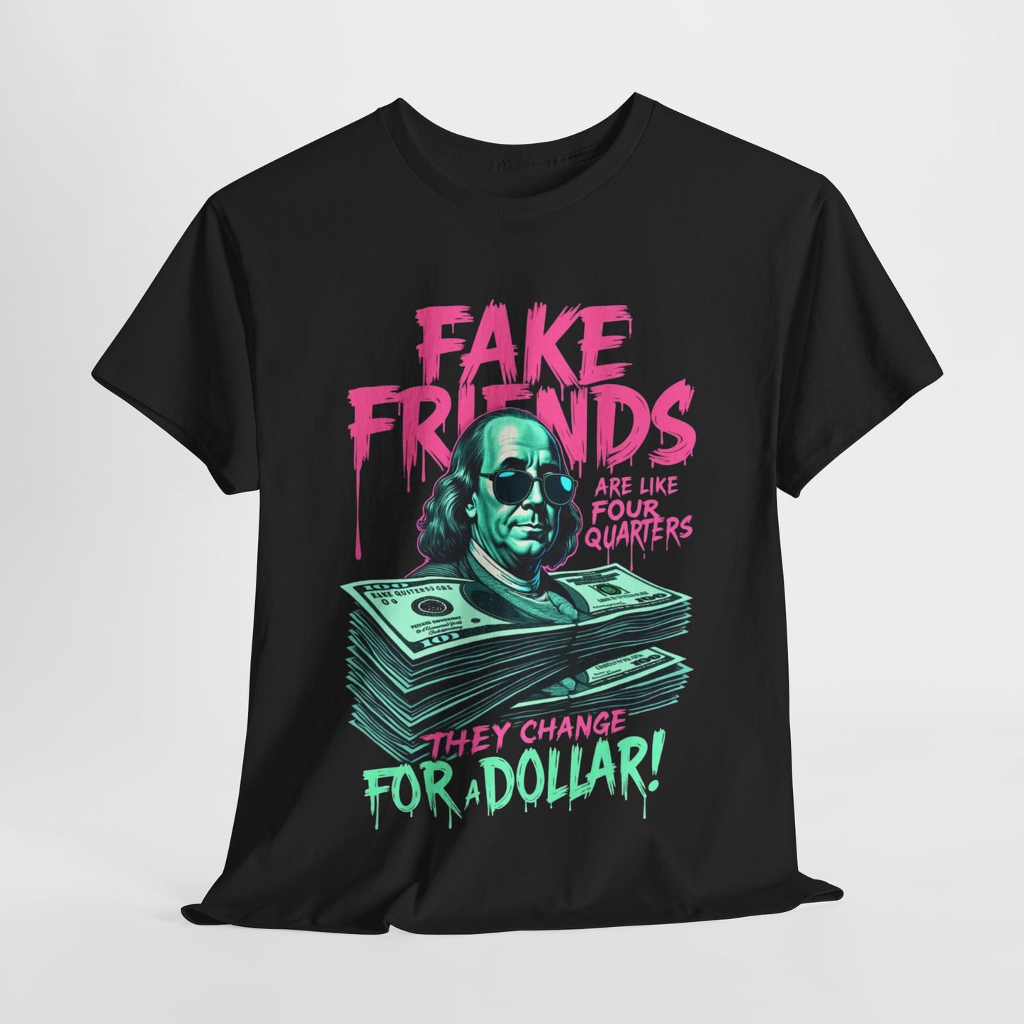 Fake Friends Are Like Four Quaters, They Change For A Dollar — Tee