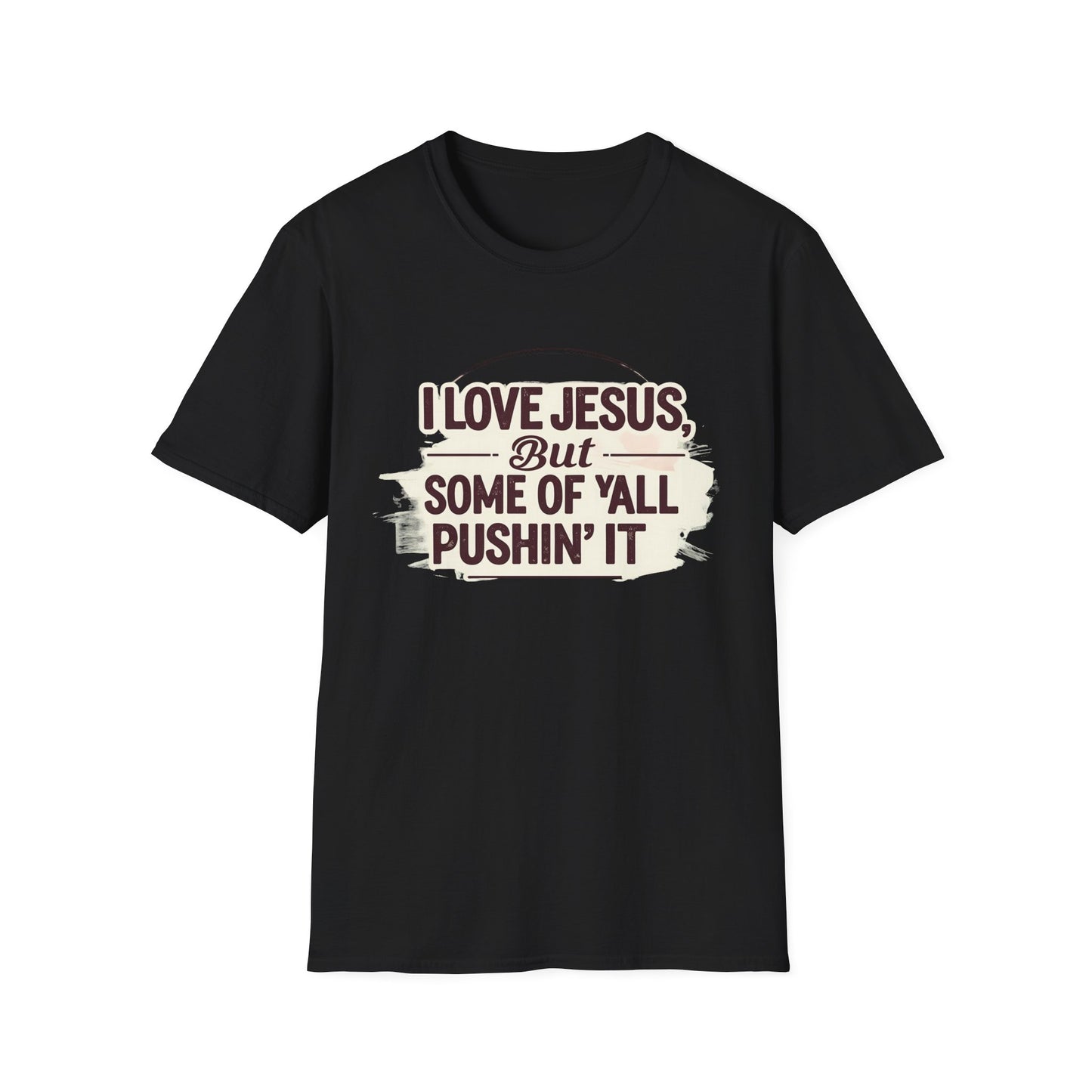 Christian Slogan T-Shirt - I Love Jesus, But Some of Y'all Pushin' It
