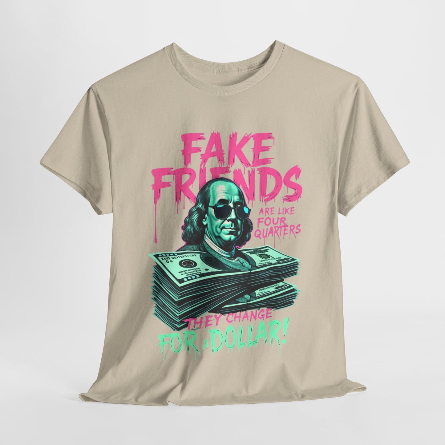 Fake Friends Are Like Four Quaters, They Change For A Dollar — Tee