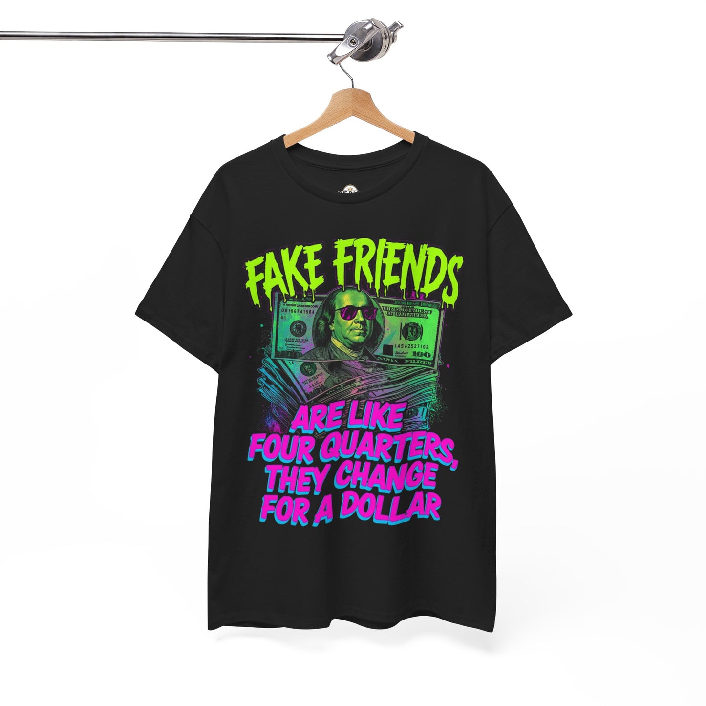 Fake Friends Are Like Four Quaters, They Change For A Dollar