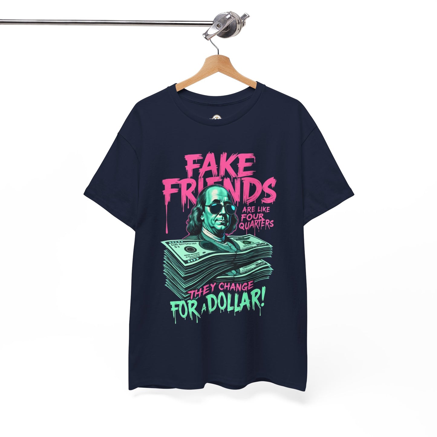 Fake Friends Are Like Four Quaters, They Change For A Dollar — Tee
