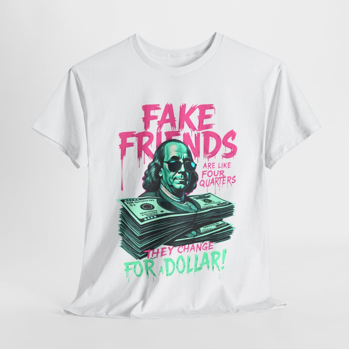 Fake Friends Are Like Four Quaters, They Change For A Dollar — Tee