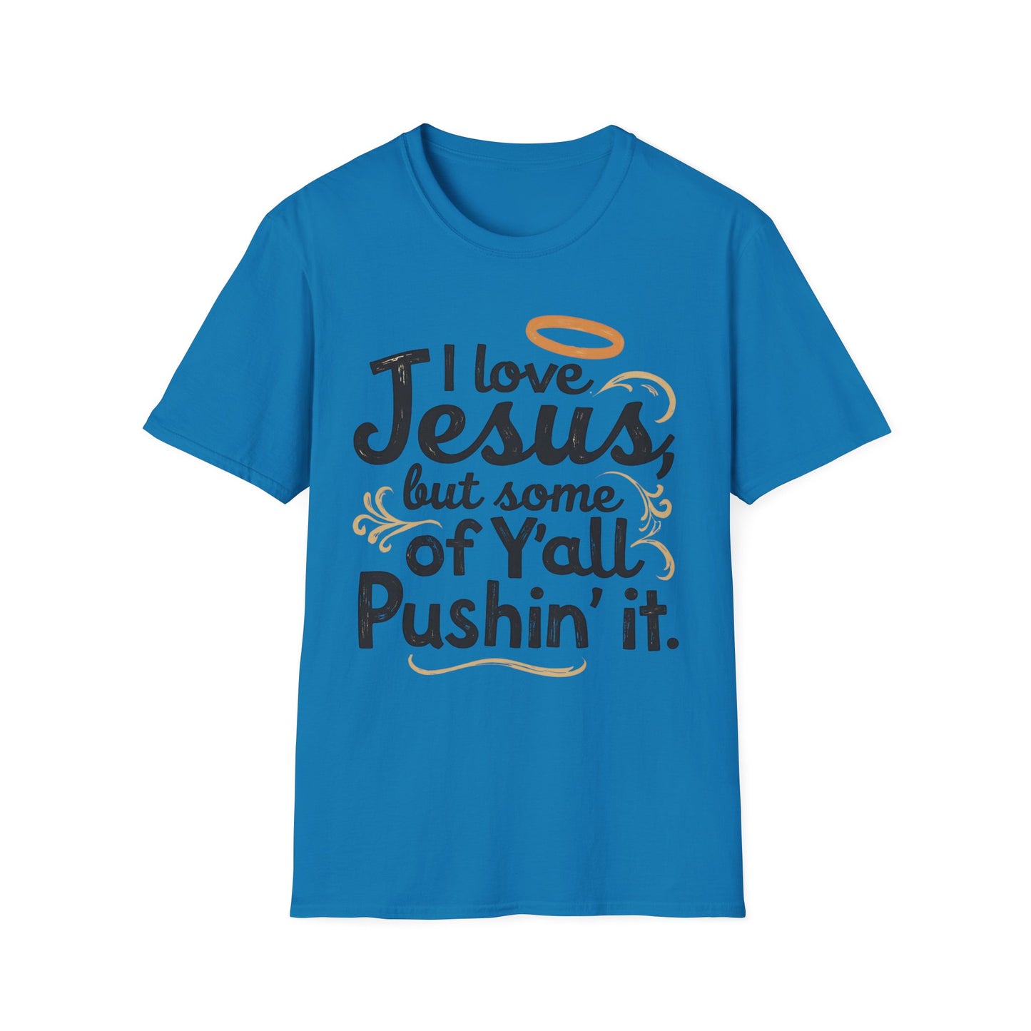 Funny Christian Slogan Unisex T-Shirt - I Love Jesus, But Some of Y'all Pushin' It (Blue & Golden)