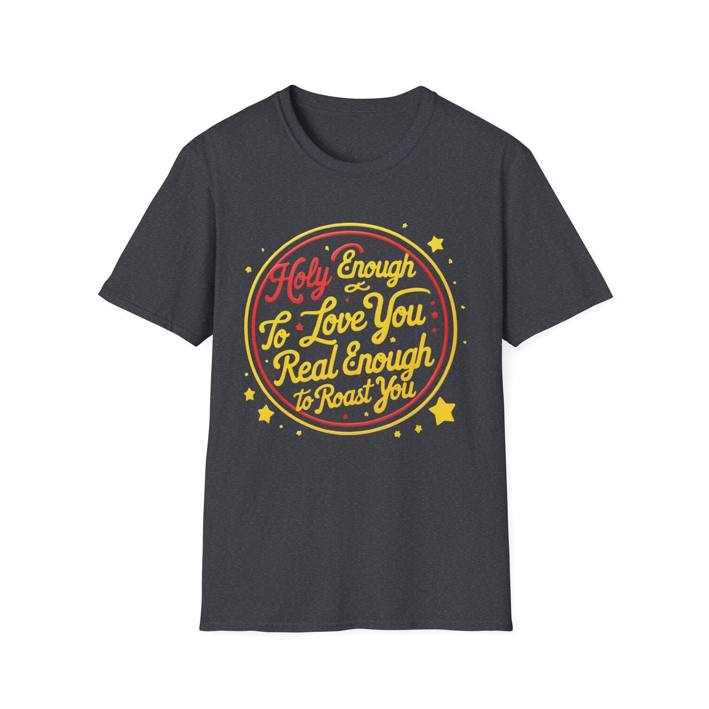 Christian Funny T-Shirt - Holy Enough to Love You, Real Enough to Roast You