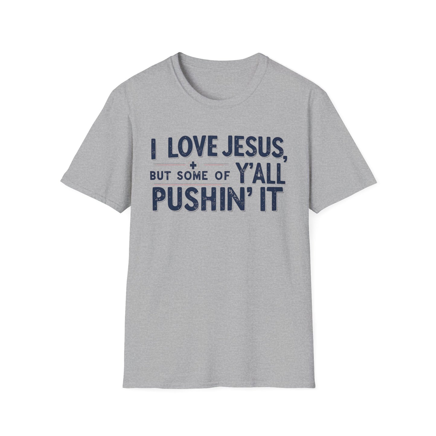 Christian Slogan T-Shirt - I Love Jesus, But Some of Y'all Pushin' It (Blue Letters)