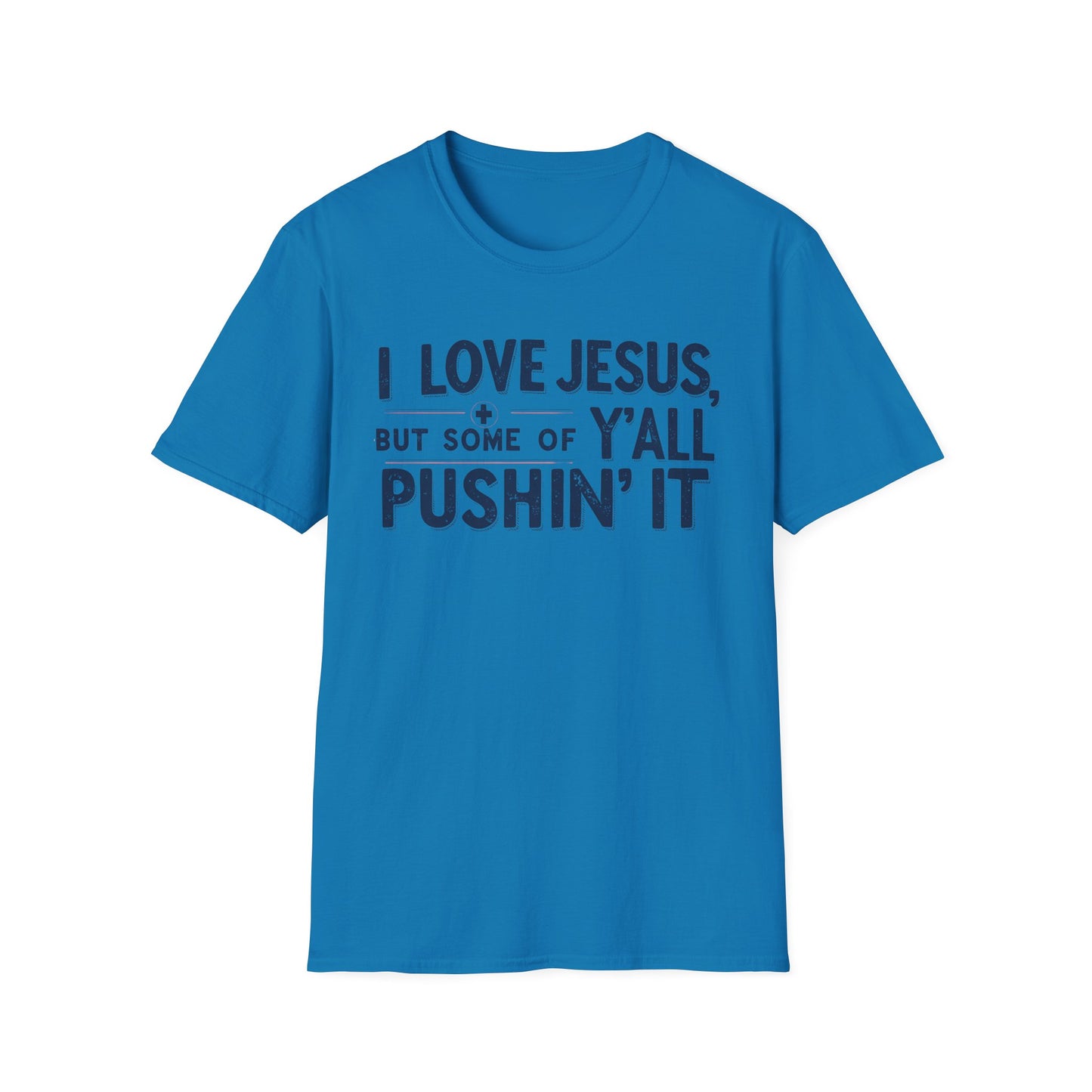 Christian Slogan T-Shirt - I Love Jesus, But Some of Y'all Pushin' It (Blue Letters)