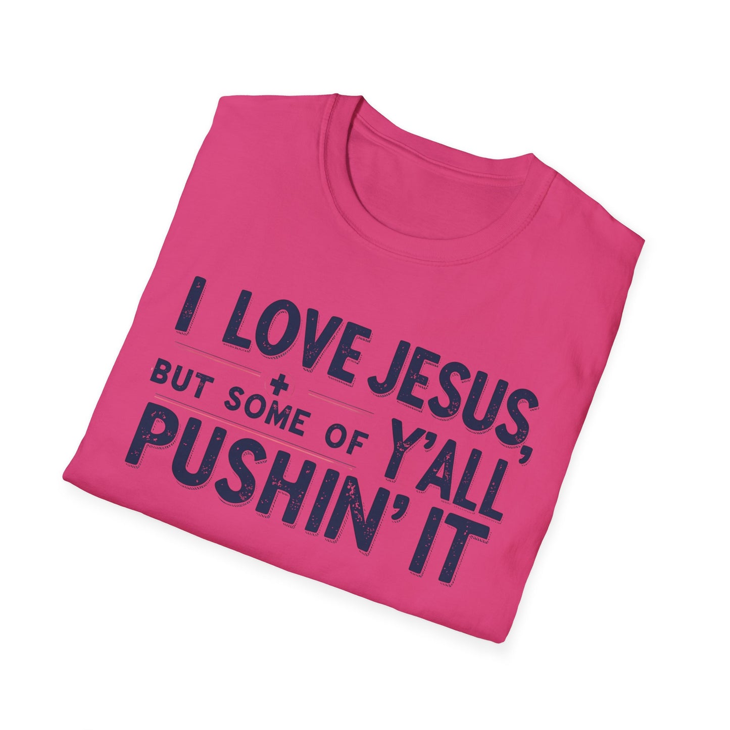 Christian Slogan T-Shirt - I Love Jesus, But Some of Y'all Pushin' It (Blue Letters)