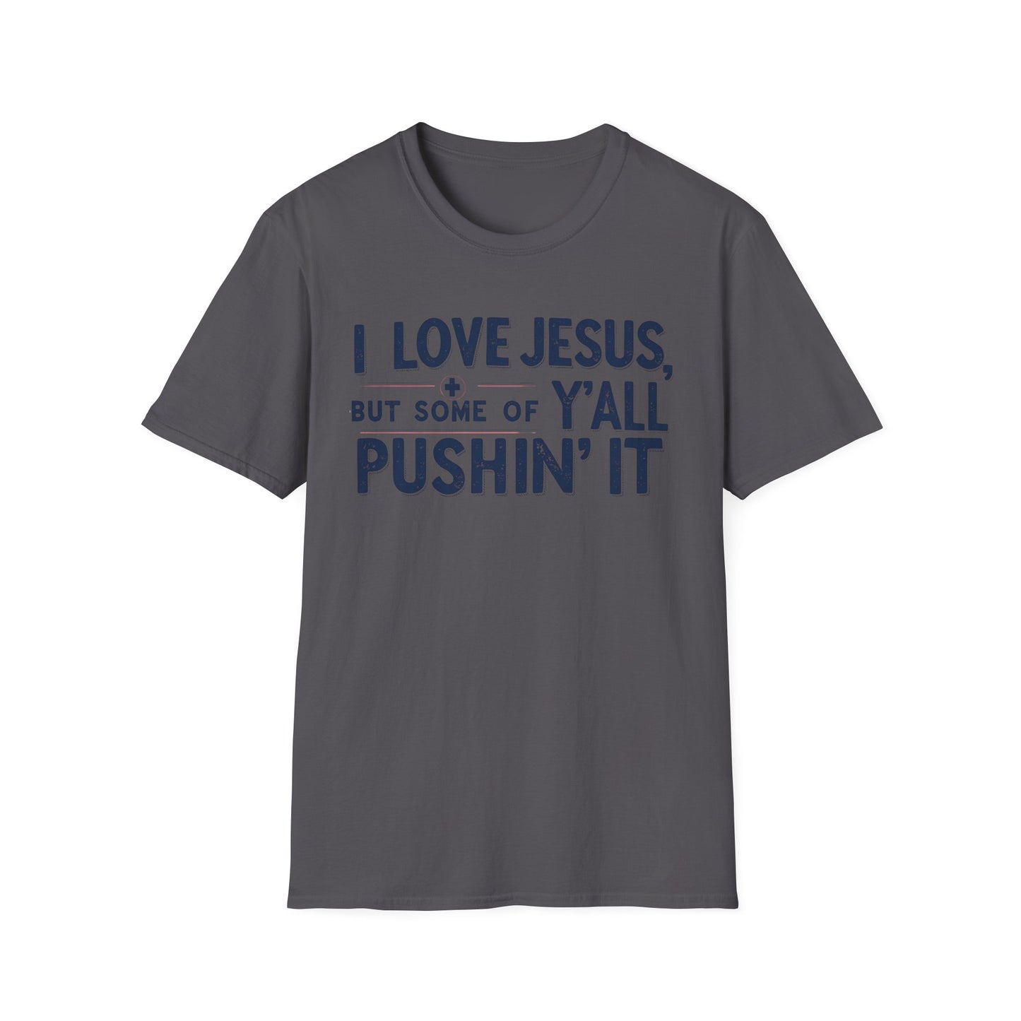 Christian Slogan T-Shirt - I Love Jesus, But Some of Y'all Pushin' It (Blue Letters)