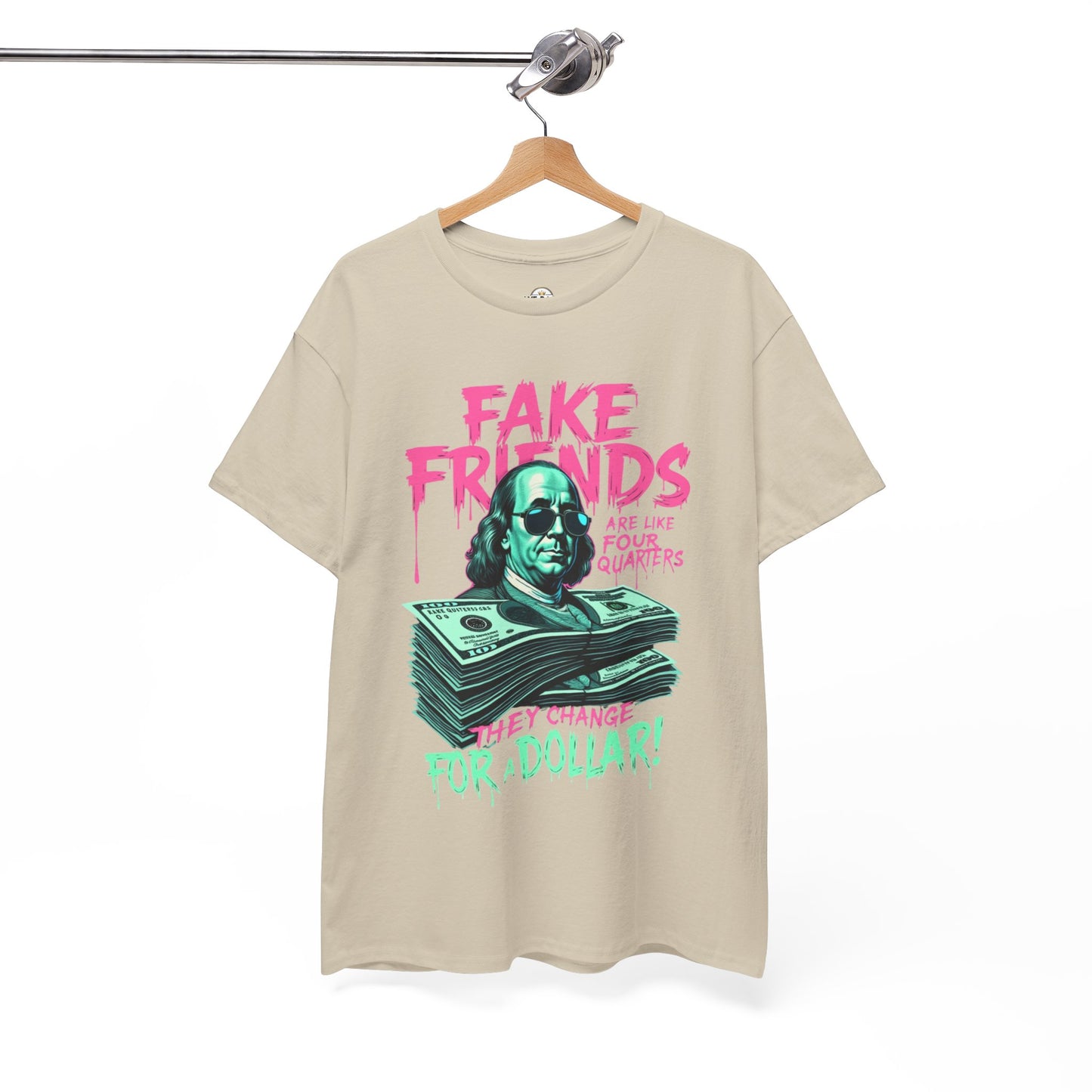 Fake Friends Are Like Four Quaters, They Change For A Dollar — Tee
