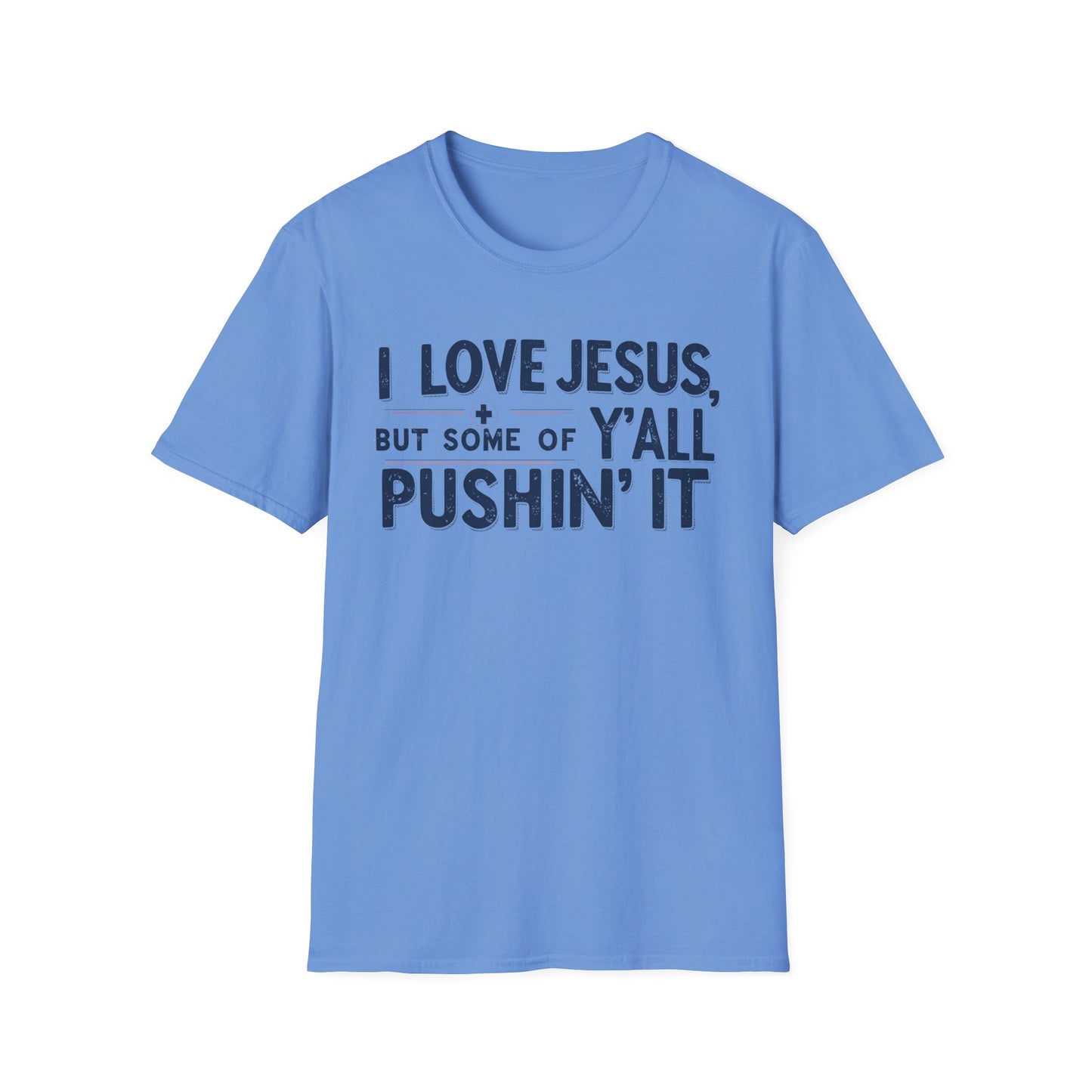 Christian Slogan T-Shirt - I Love Jesus, But Some of Y'all Pushin' It (Blue Letters)