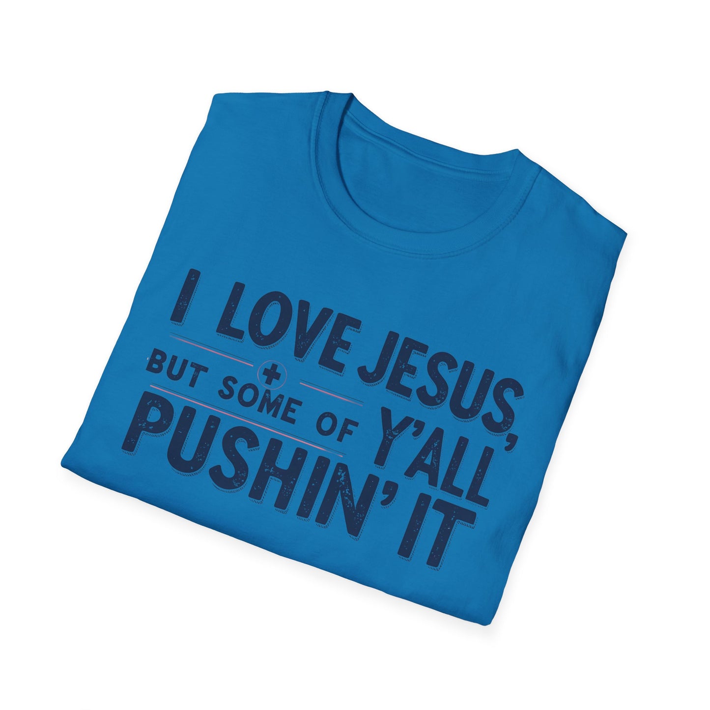 Christian Slogan T-Shirt - I Love Jesus, But Some of Y'all Pushin' It (Blue Letters)