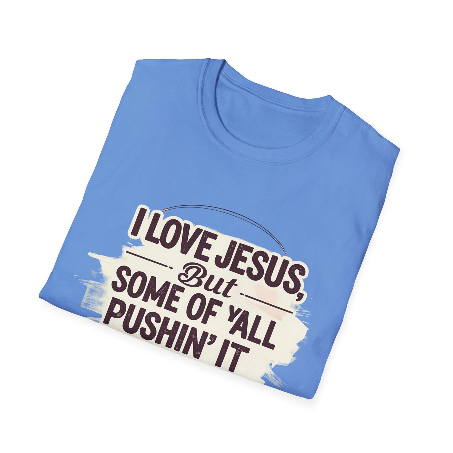 Christian Slogan T-Shirt - I Love Jesus, But Some of Y'all Pushin' It