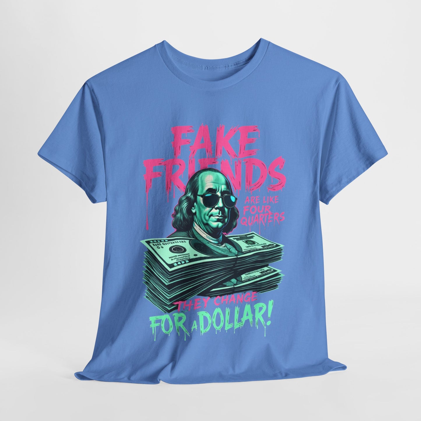 Fake Friends Are Like Four Quaters, They Change For A Dollar — Tee