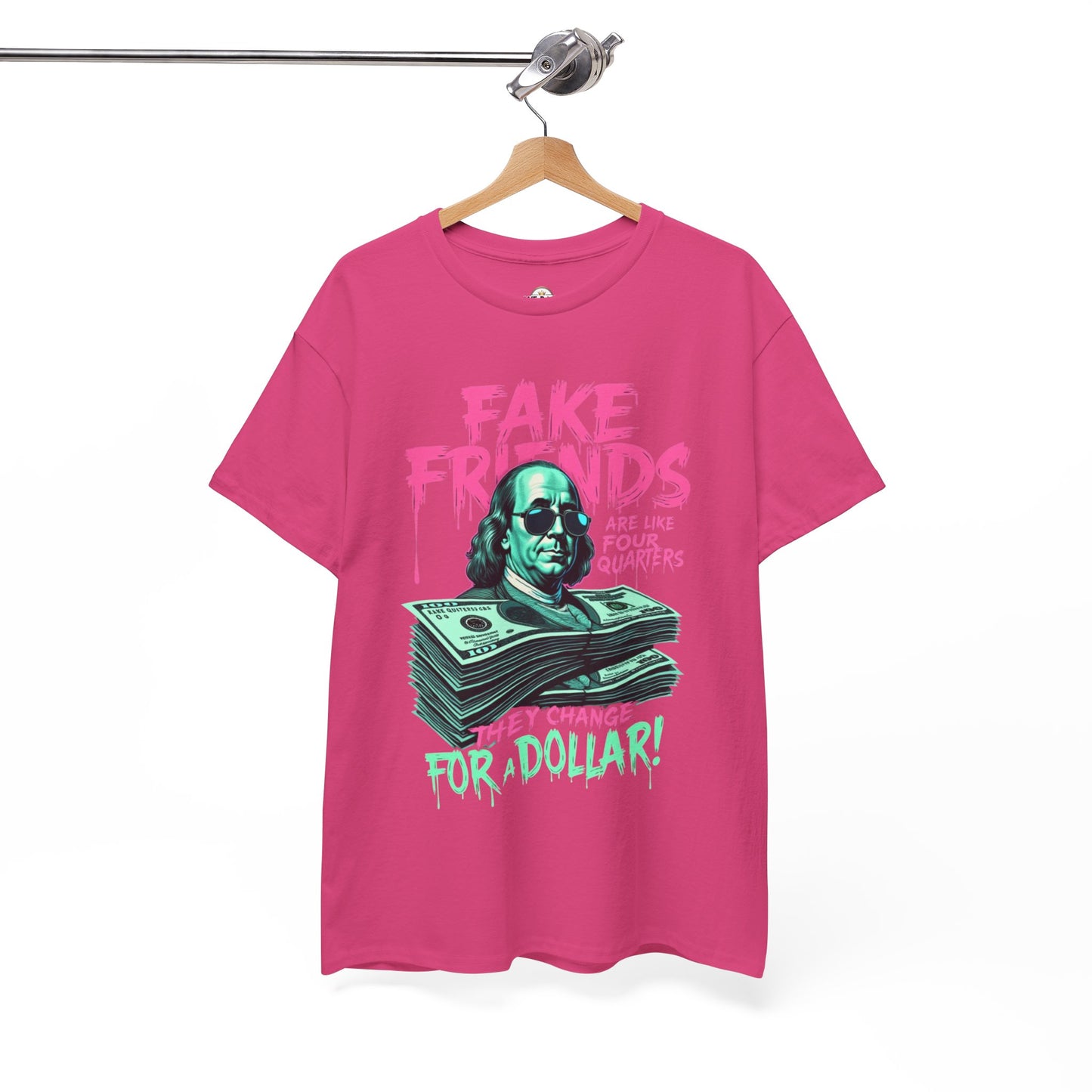 Fake Friends Are Like Four Quaters, They Change For A Dollar — Tee