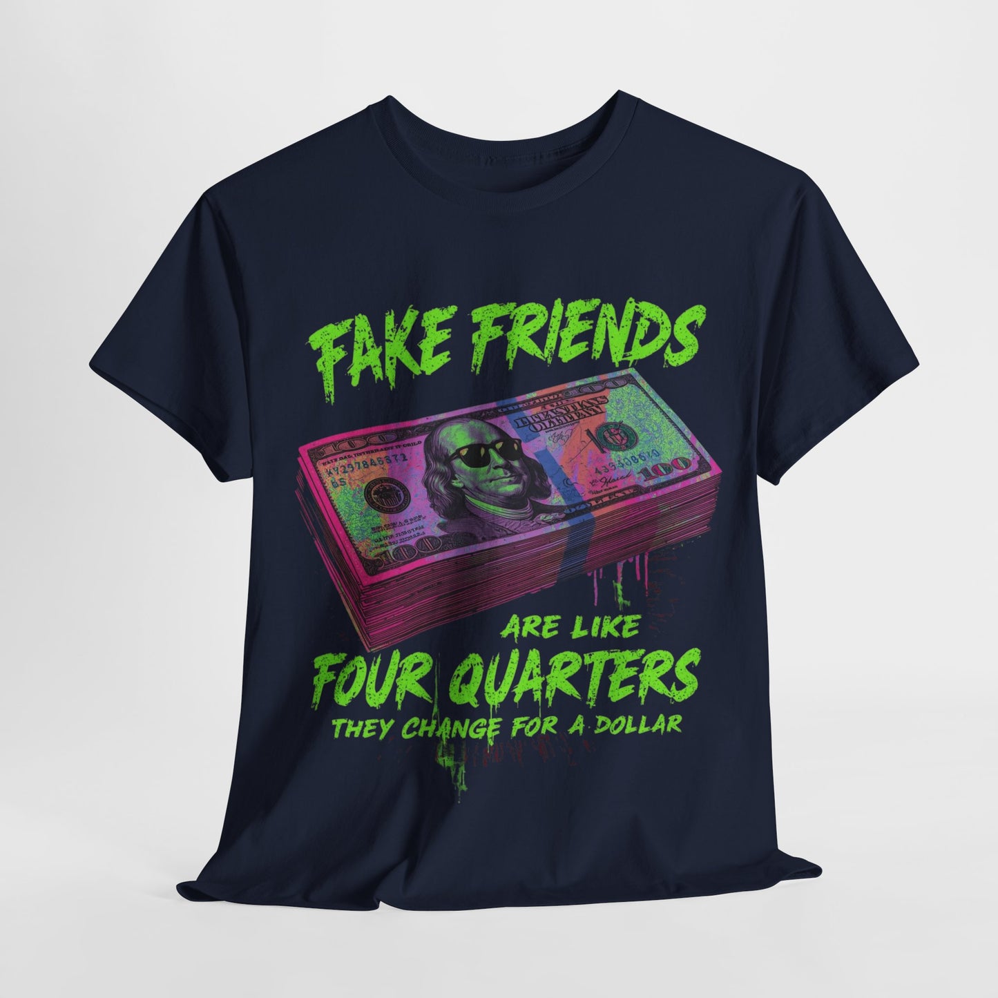 Fake Friends Are Like 4 Quaters, They Change For A Dollar