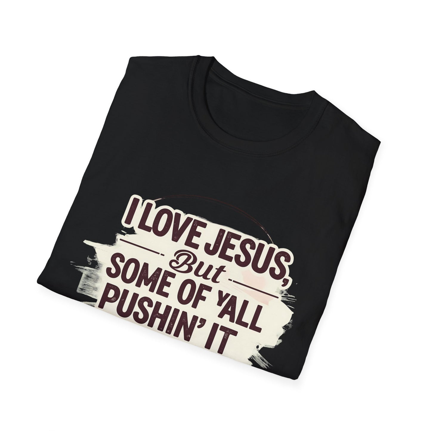 Christian Slogan T-Shirt - I Love Jesus, But Some of Y'all Pushin' It