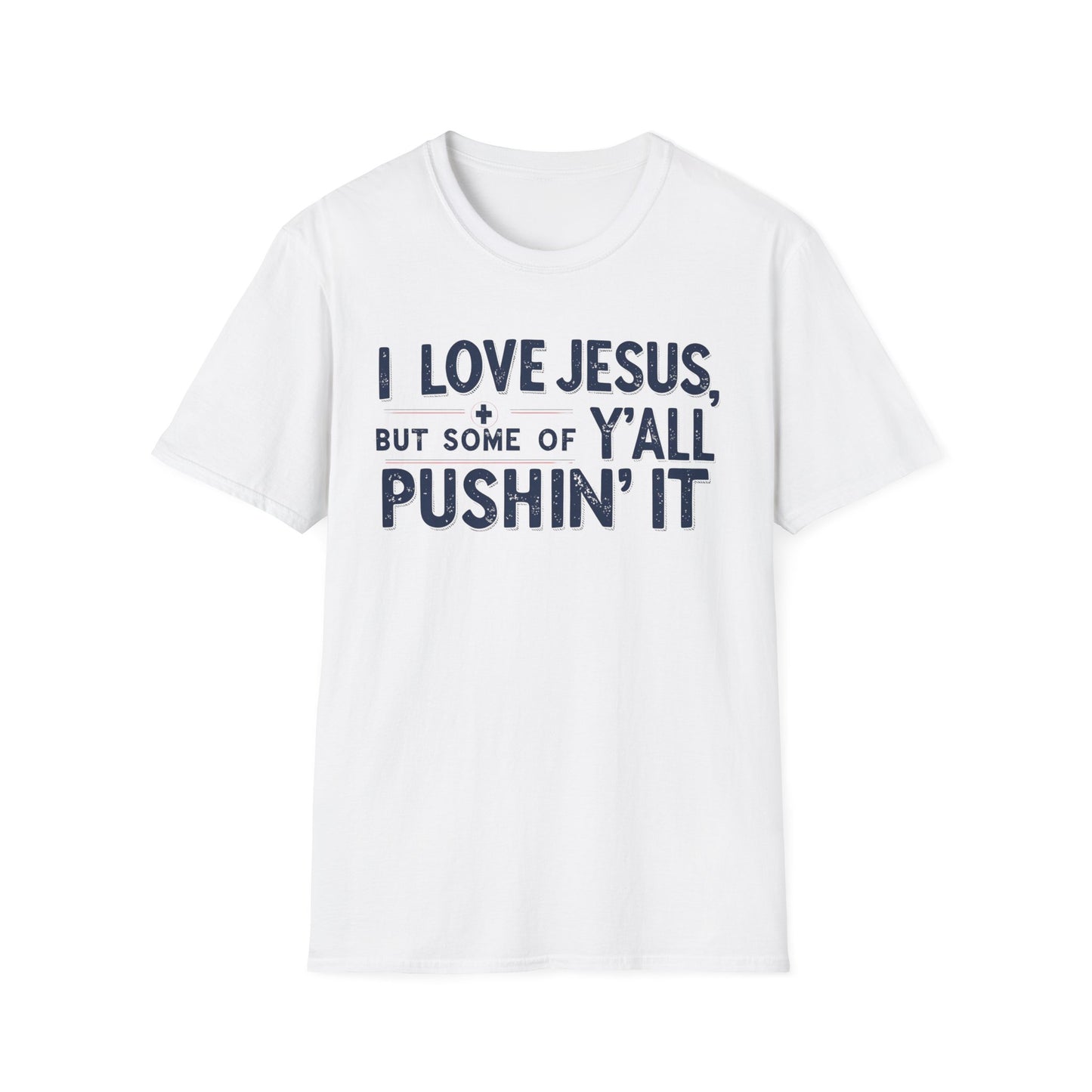 Christian Slogan T-Shirt - I Love Jesus, But Some of Y'all Pushin' It (Blue Letters)