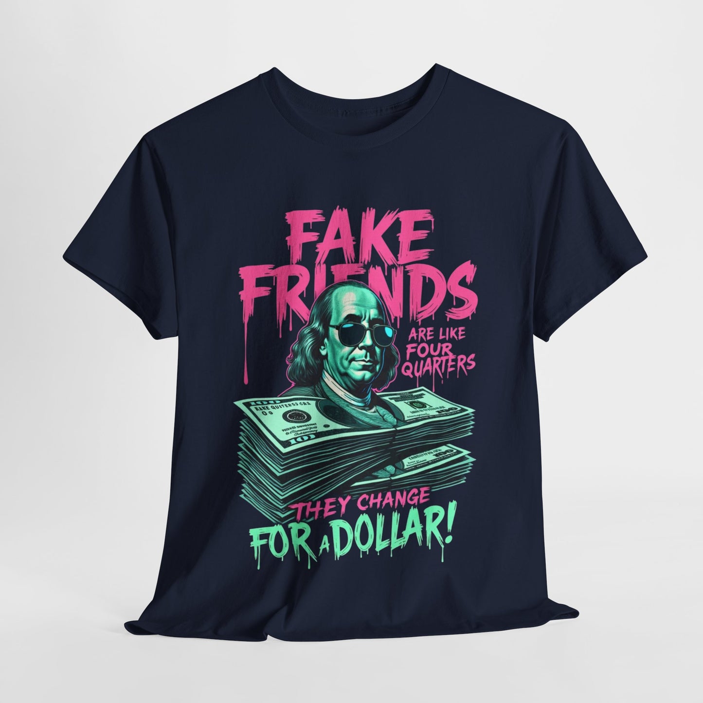 Fake Friends Are Like Four Quaters, They Change For A Dollar — Tee