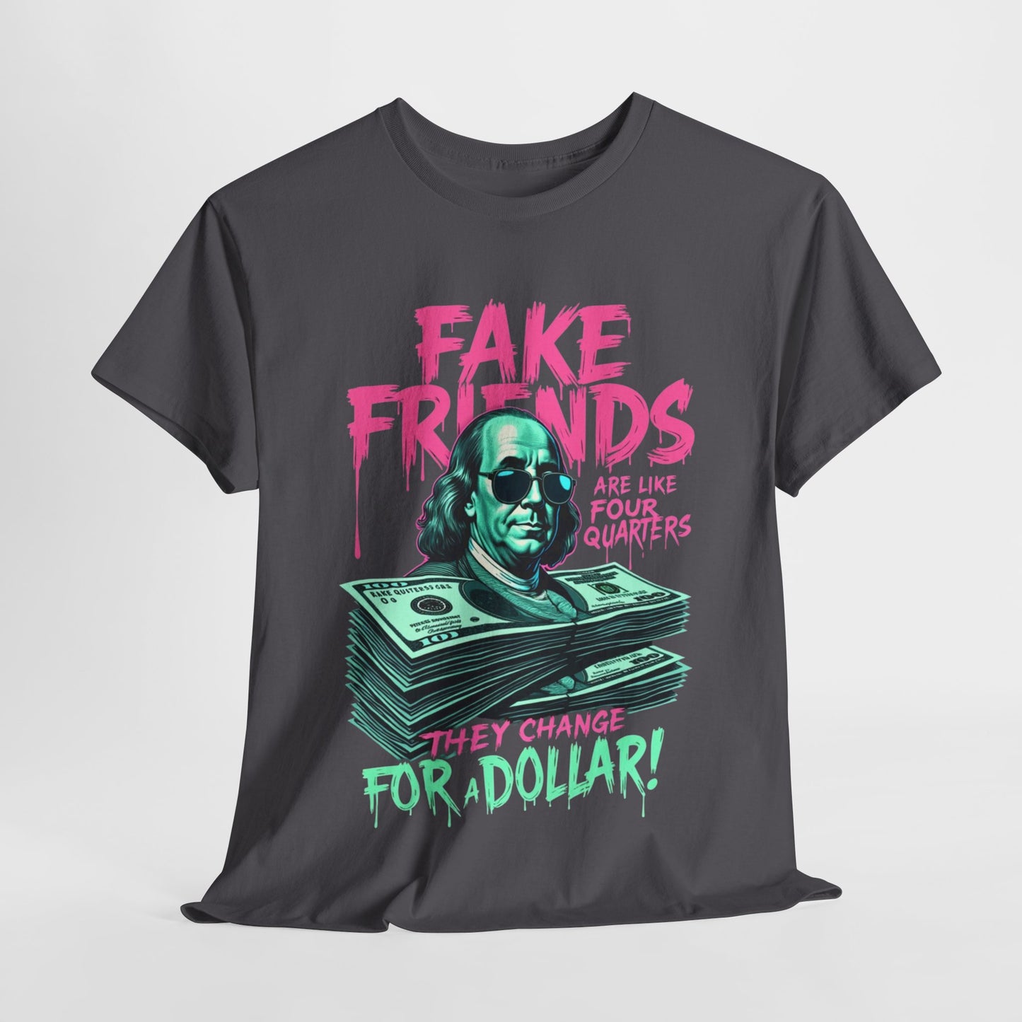 Fake Friends Are Like Four Quaters, They Change For A Dollar — Tee