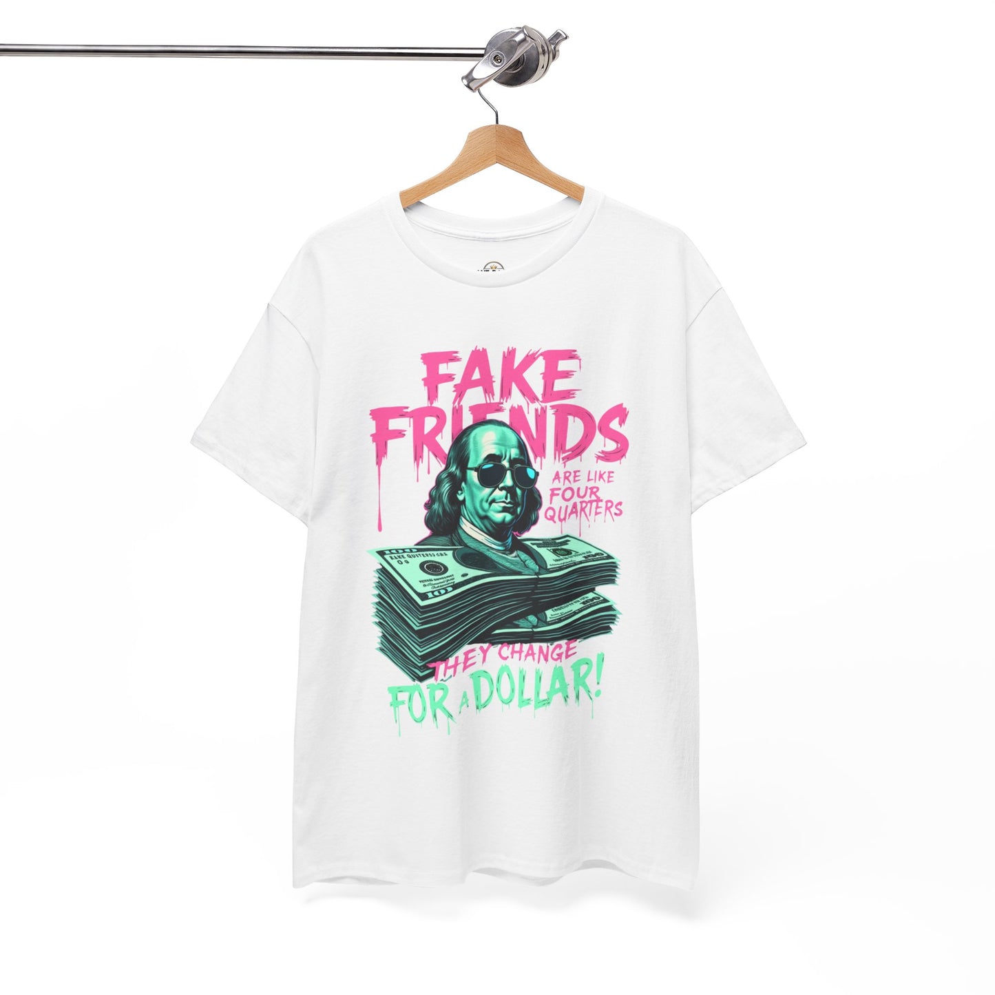 Fake Friends Are Like Four Quaters, They Change For A Dollar — Tee