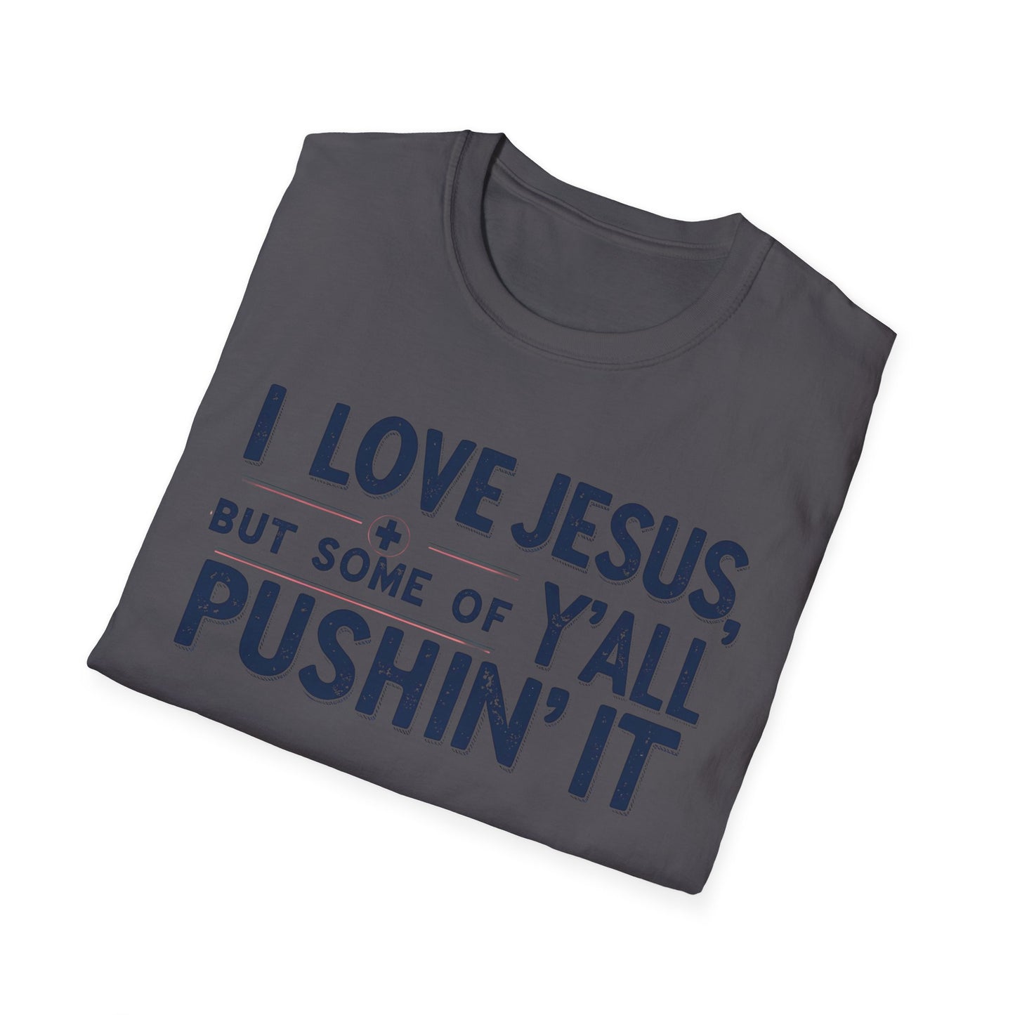 Christian Slogan T-Shirt - I Love Jesus, But Some of Y'all Pushin' It (Blue Letters)