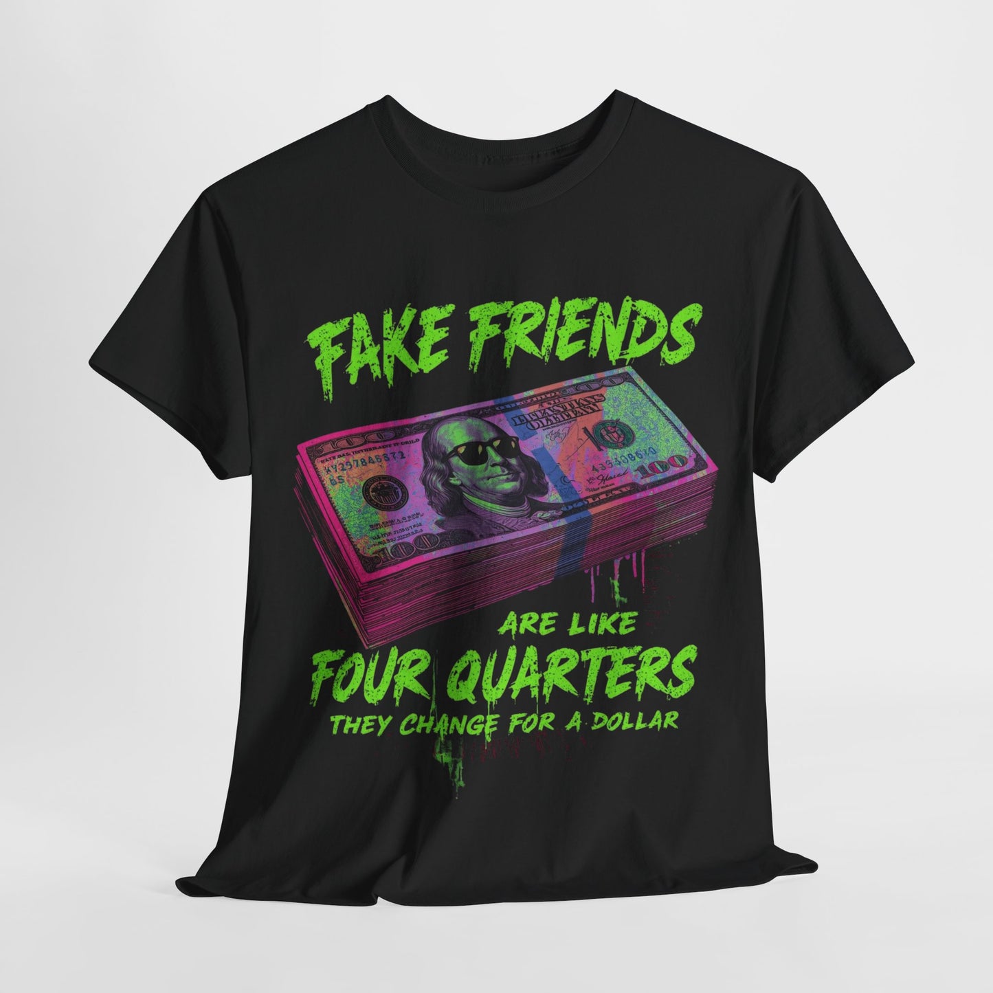 Fake Friends Are Like 4 Quaters, They Change For A Dollar