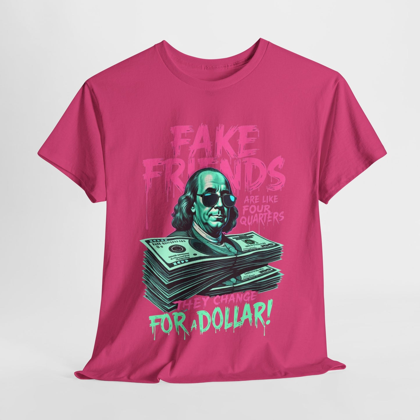 Fake Friends Are Like Four Quaters, They Change For A Dollar — Tee
