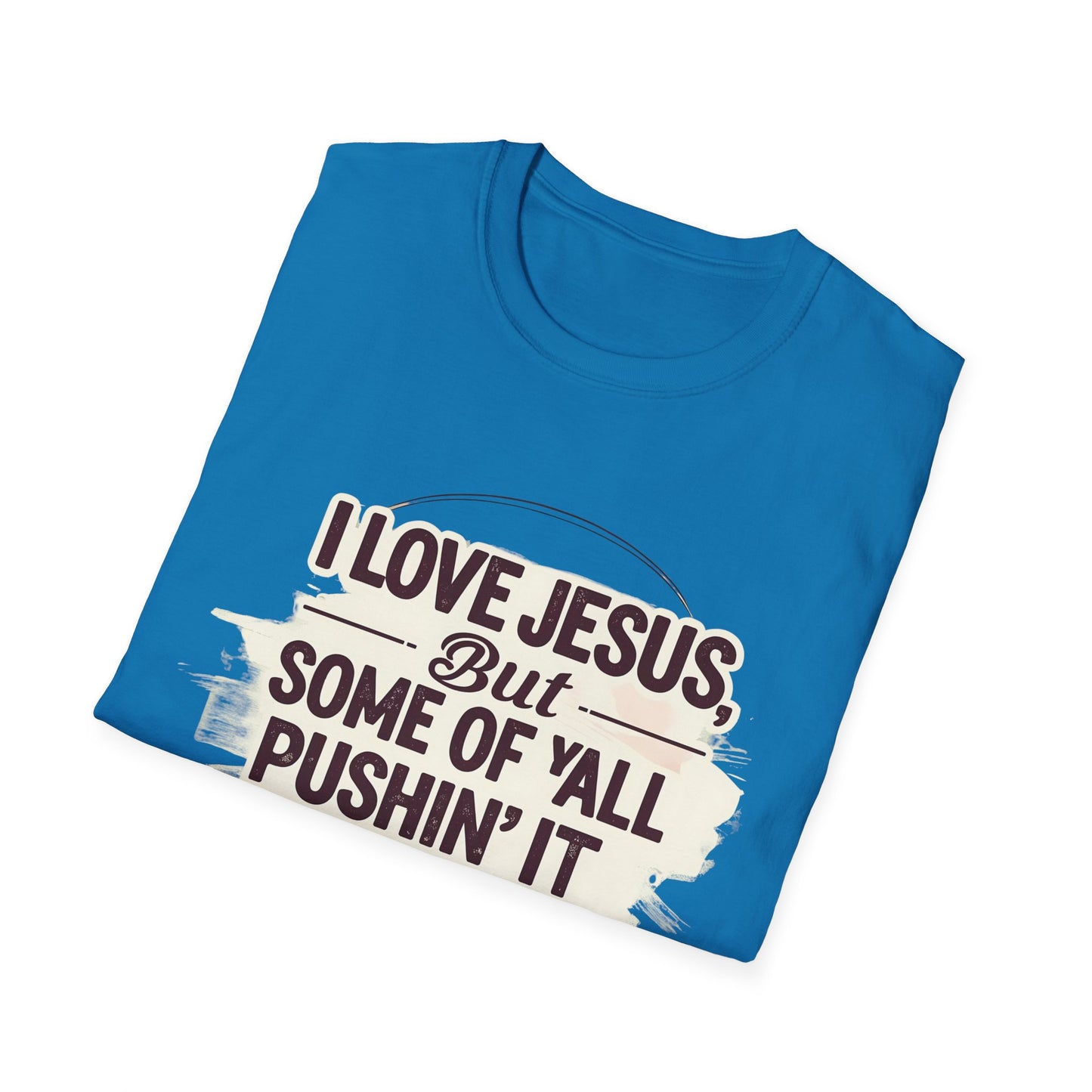 Christian Slogan T-Shirt - I Love Jesus, But Some of Y'all Pushin' It