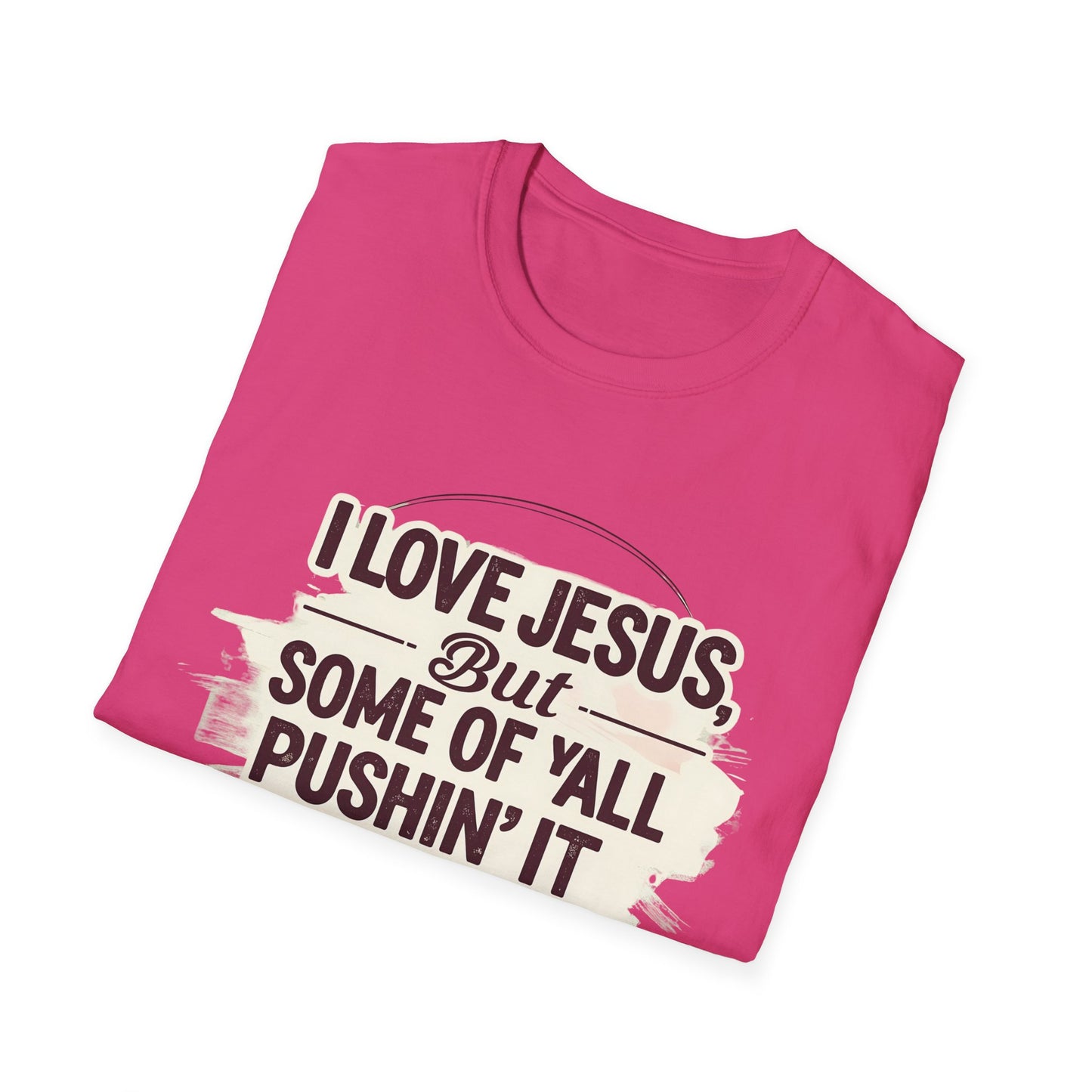 Christian Slogan T-Shirt - I Love Jesus, But Some of Y'all Pushin' It
