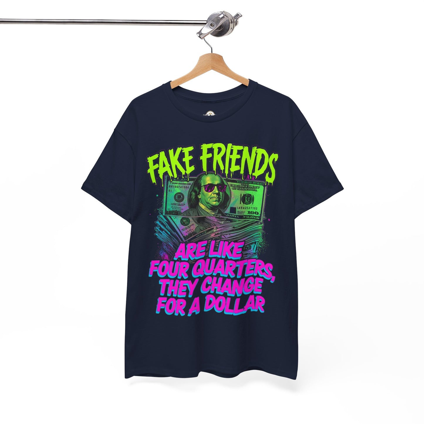 Fake Friends Are Like Four Quaters, They Change For A Dollar