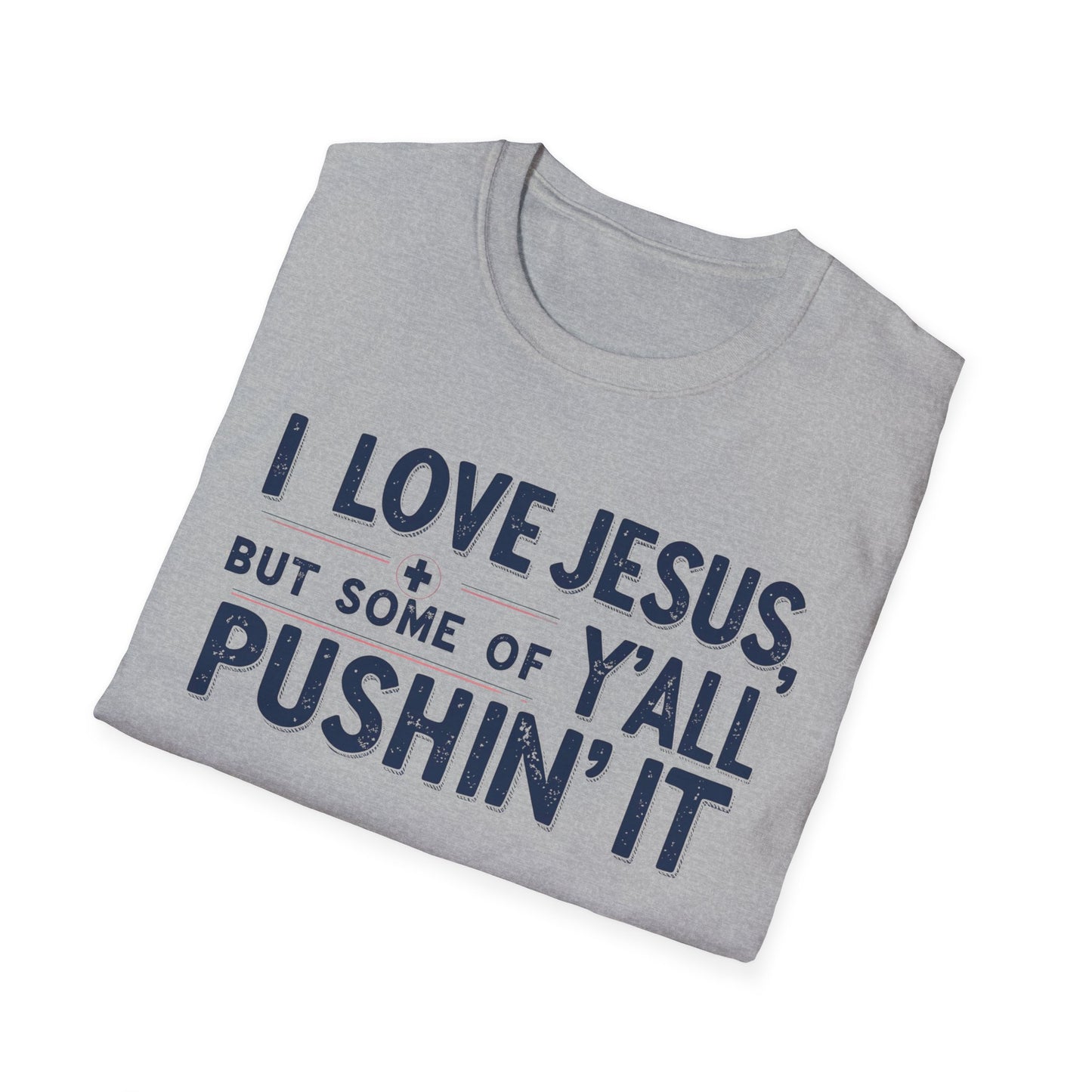 Christian Slogan T-Shirt - I Love Jesus, But Some of Y'all Pushin' It (Blue Letters)