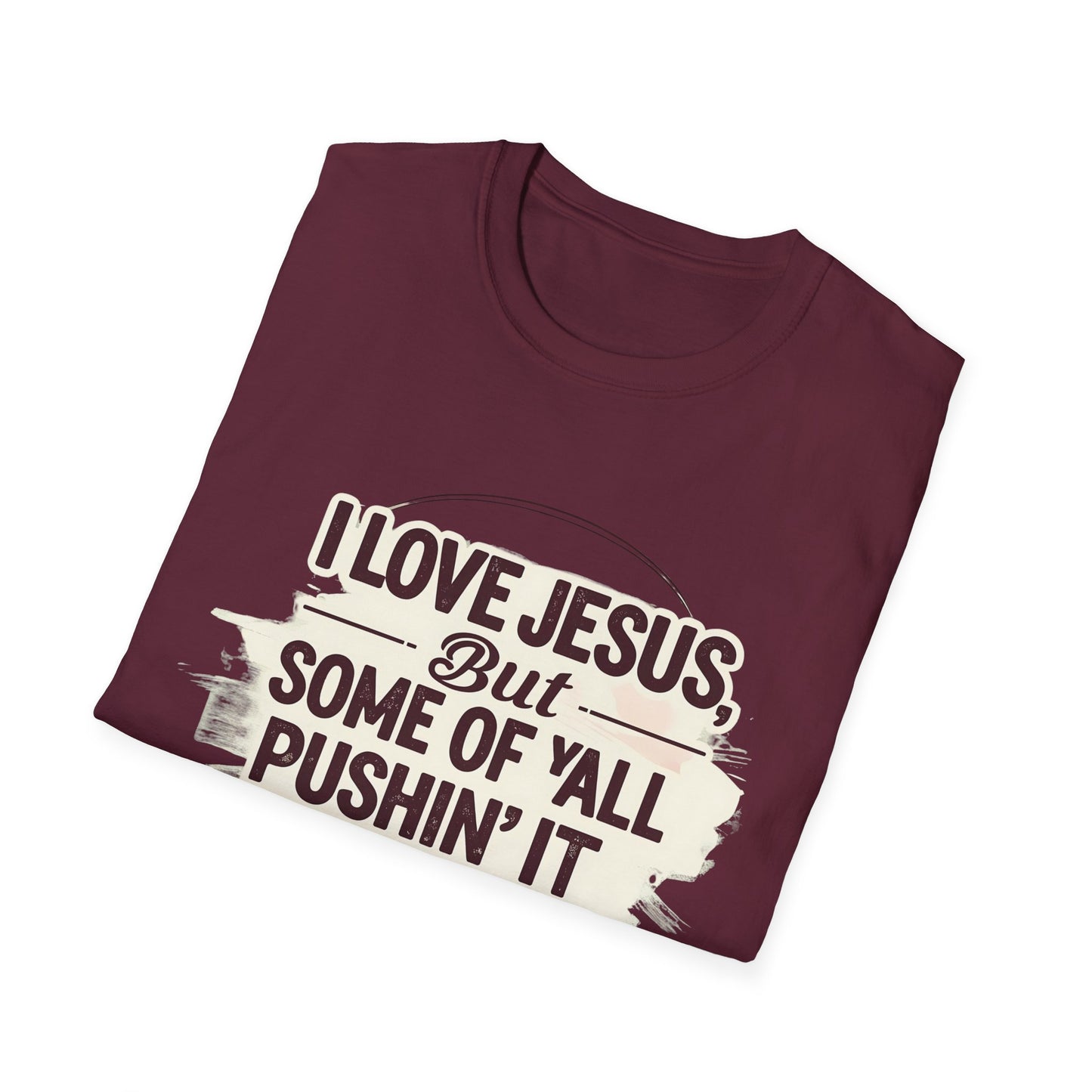 Christian Slogan T-Shirt - I Love Jesus, But Some of Y'all Pushin' It