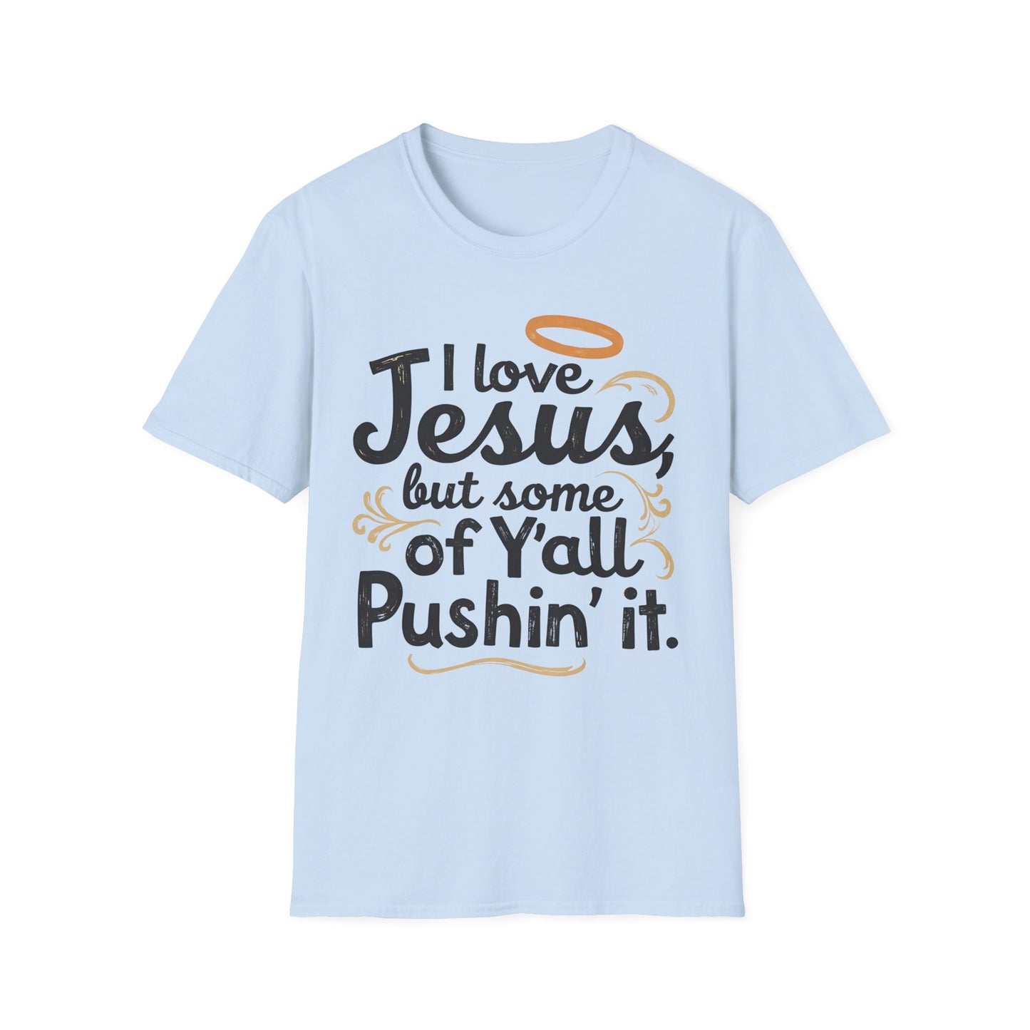 Funny Christian Slogan Unisex T-Shirt - I Love Jesus, But Some of Y'all Pushin' It (Blue & Golden)