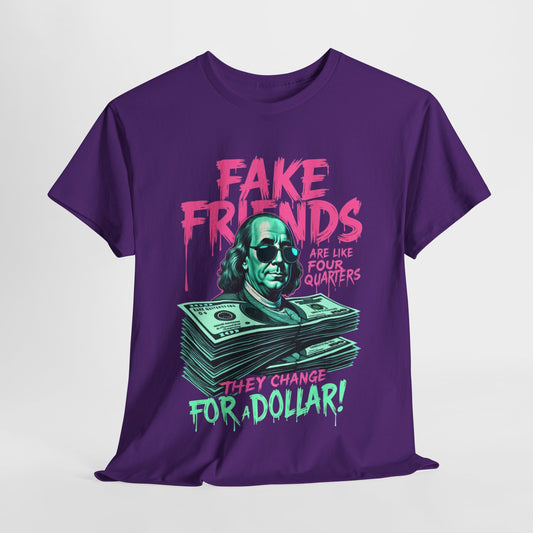 Fake Friends Are Like Four Quaters, They Change For A Dollar — Tee