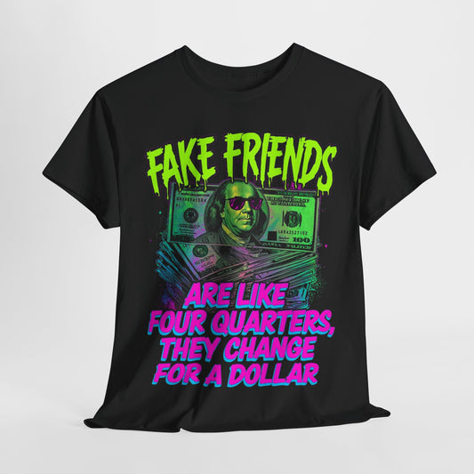 Fake Friends Are Like Four Quaters, They Change For A Dollar