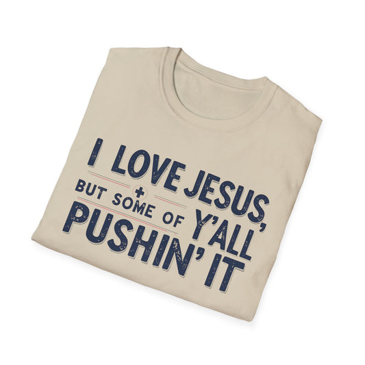 Christian Slogan T-Shirt - I Love Jesus, But Some of Y'all Pushin' It (Blue Letters)