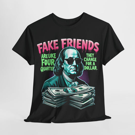 Fake Friends Are Like Four Quaters...