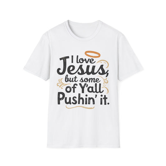 Funny Christian Slogan Unisex T-Shirt - I Love Jesus, But Some of Y'all Pushin' It (Blue & Golden)