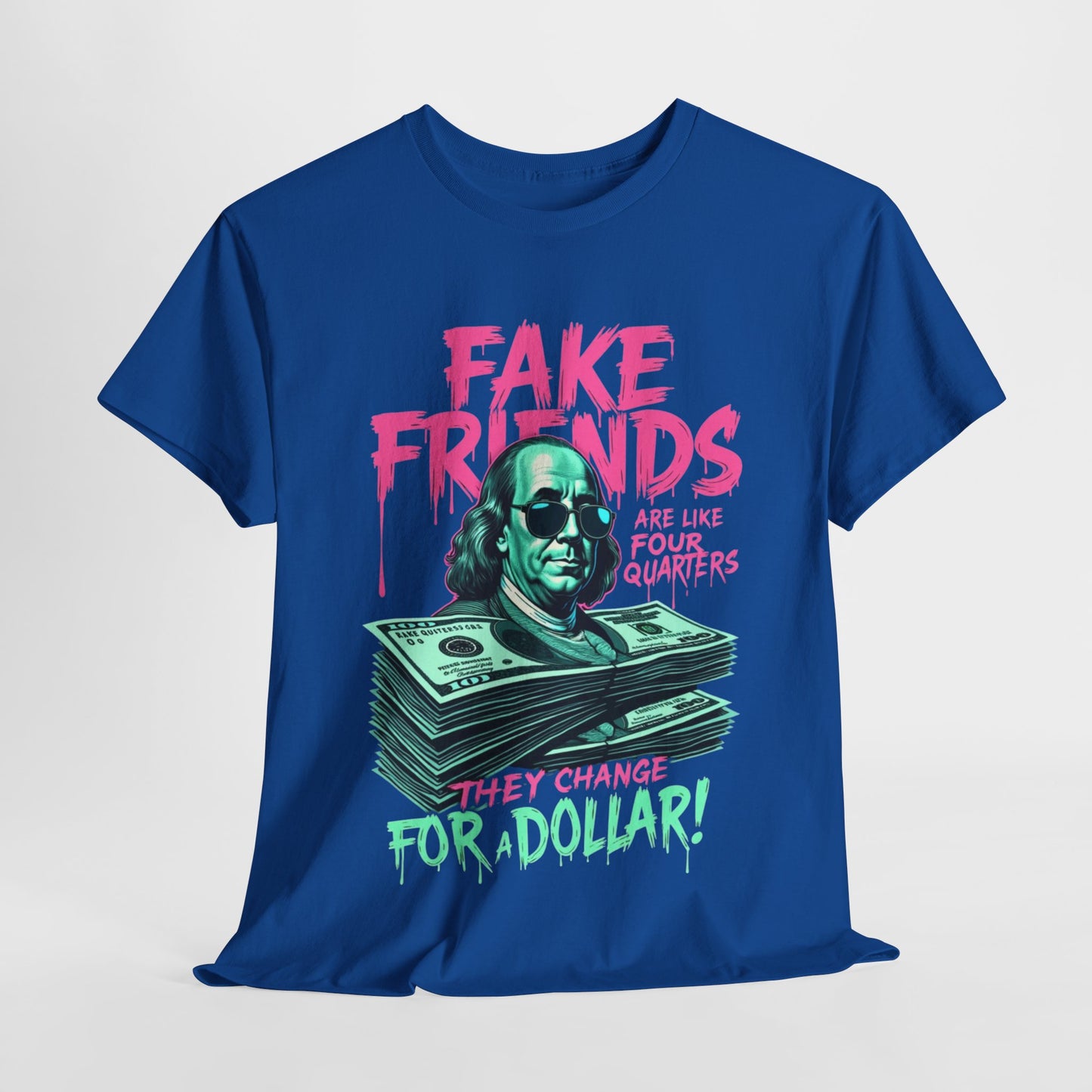 Fake Friends Are Like Four Quaters, They Change For A Dollar — Tee