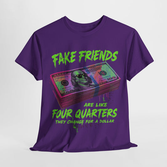 Fake Friends Are Like 4 Quaters, They Change For A Dollar