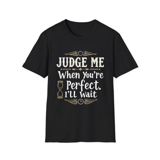 Unisex T-Shirt with 'Judge me when you're perfect, I'll wait' Gold Design